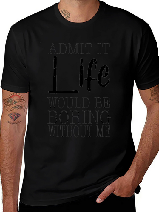 Funny Life T-Shirt - Admit It Life Would Be Boring Without Me
