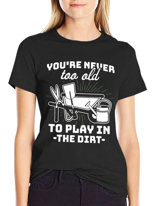 Gardening T-Shirt - Youre Never Too Old