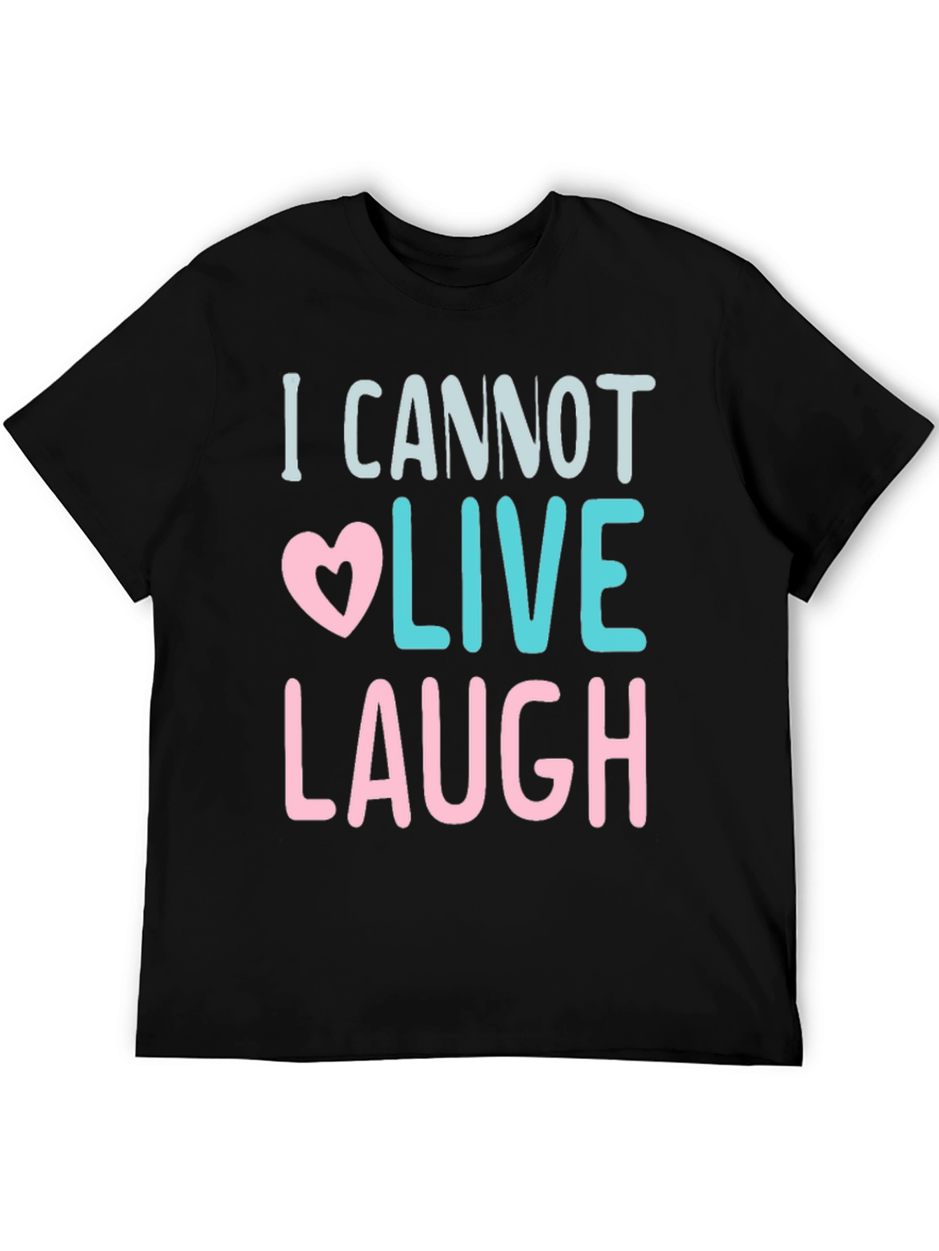 I Cannot Live Laugh Graphic Tee - Black