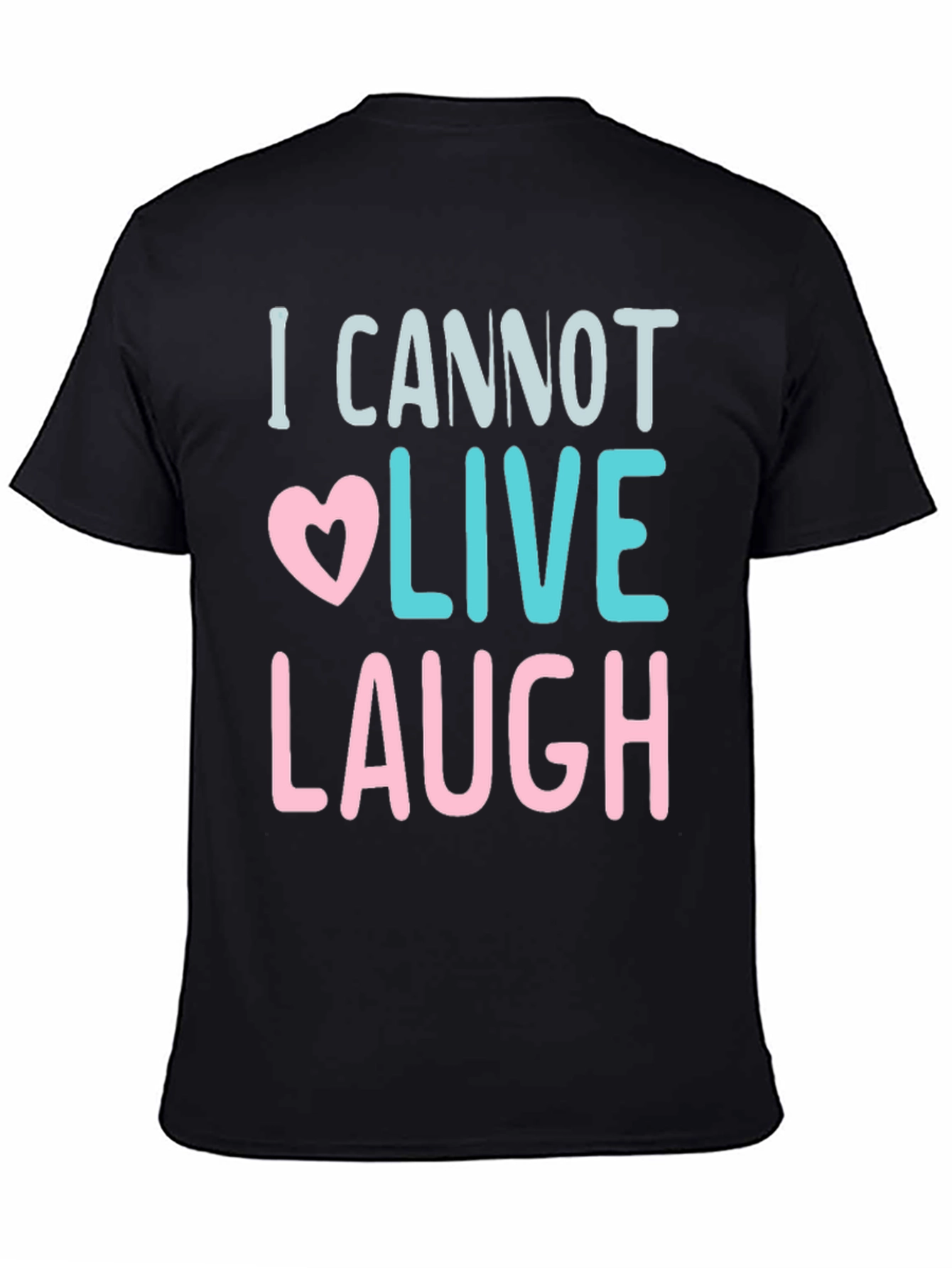 I Cannot Live Laugh Graphic Tee - Black