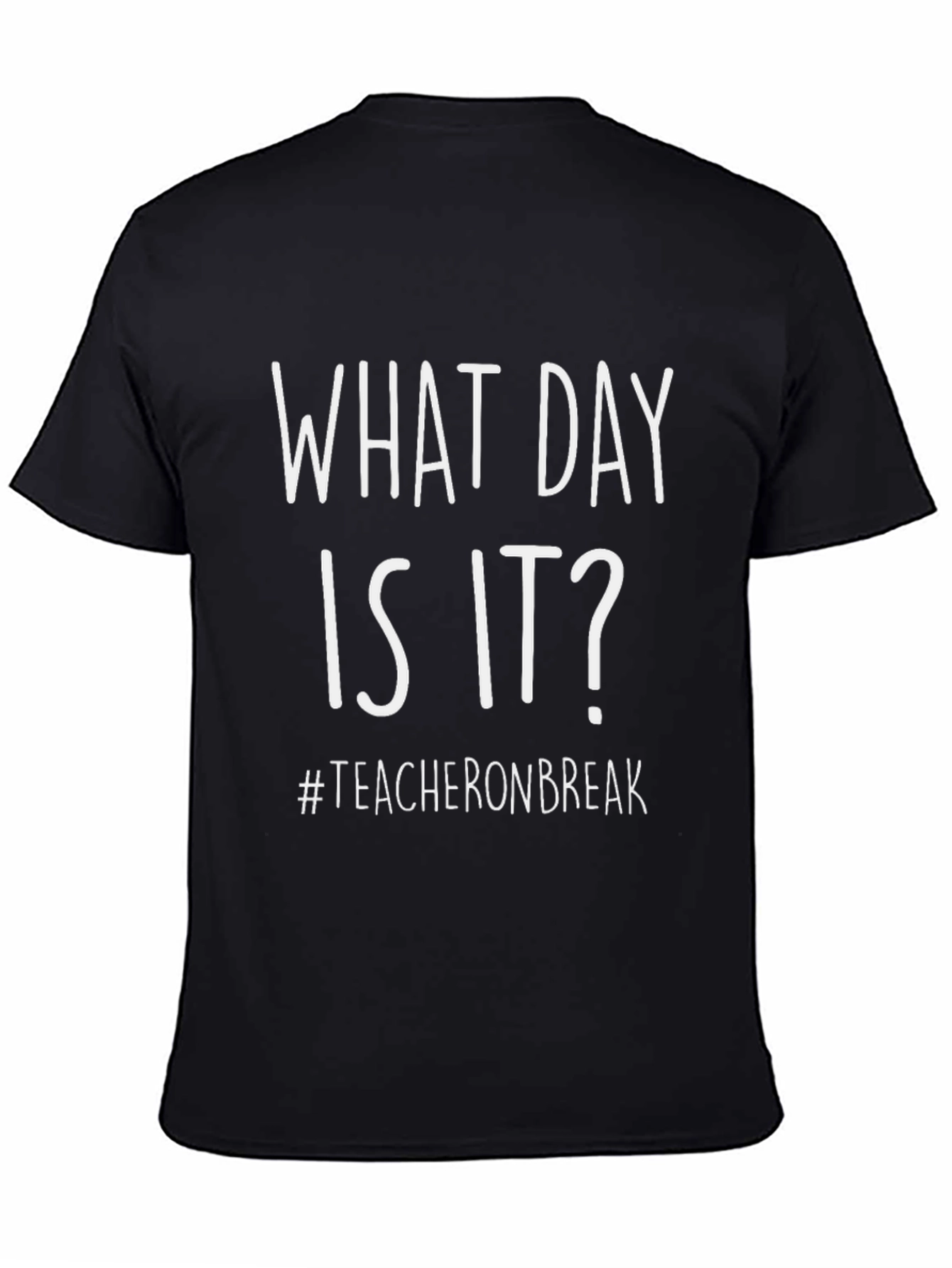 What Day Is It? Teacher On Break Black T-Shirt