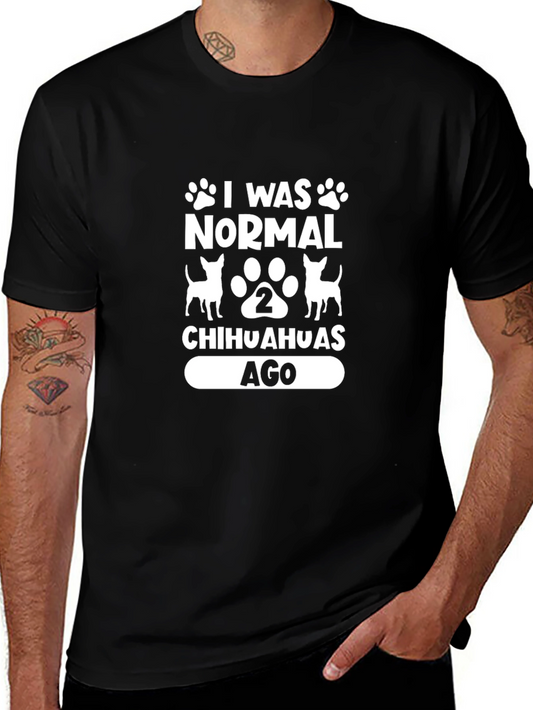 Funny Chihuahua Lover T-Shirt: I Was Normal 2 Chihuahuas Ago