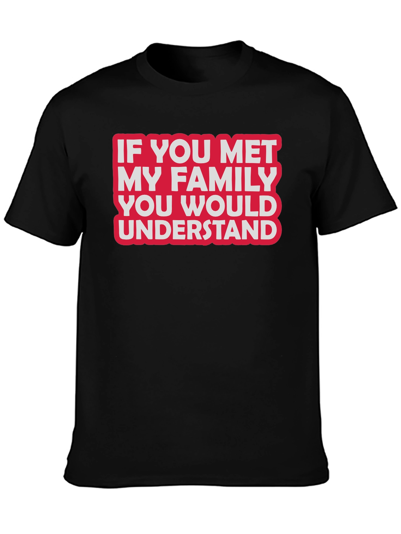 Funny Family T-Shirt - If You Met My Family...