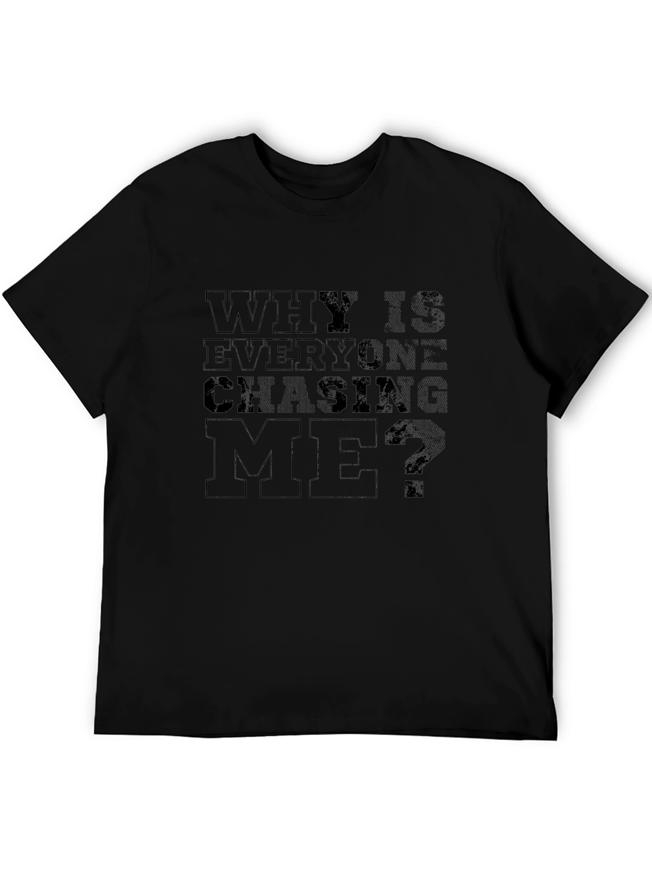 Why Is Everyone Chasing Me? T-Shirt