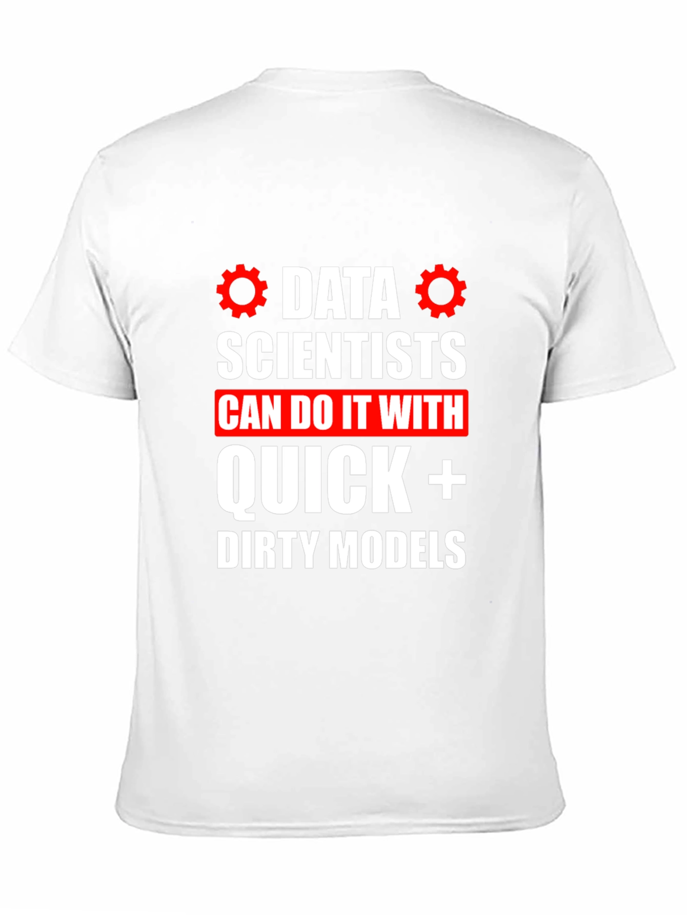 Data Scientists Quick Dirty Models T-Shirt