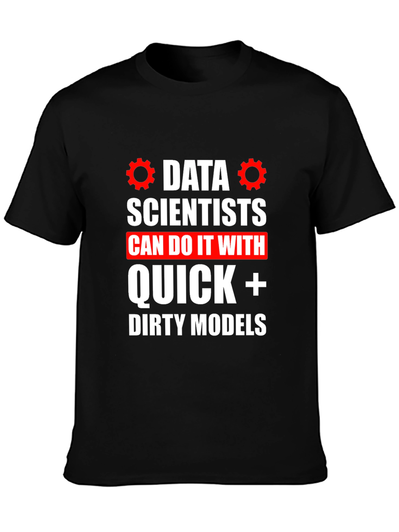 Data Scientists Quick Dirty Models T-Shirt