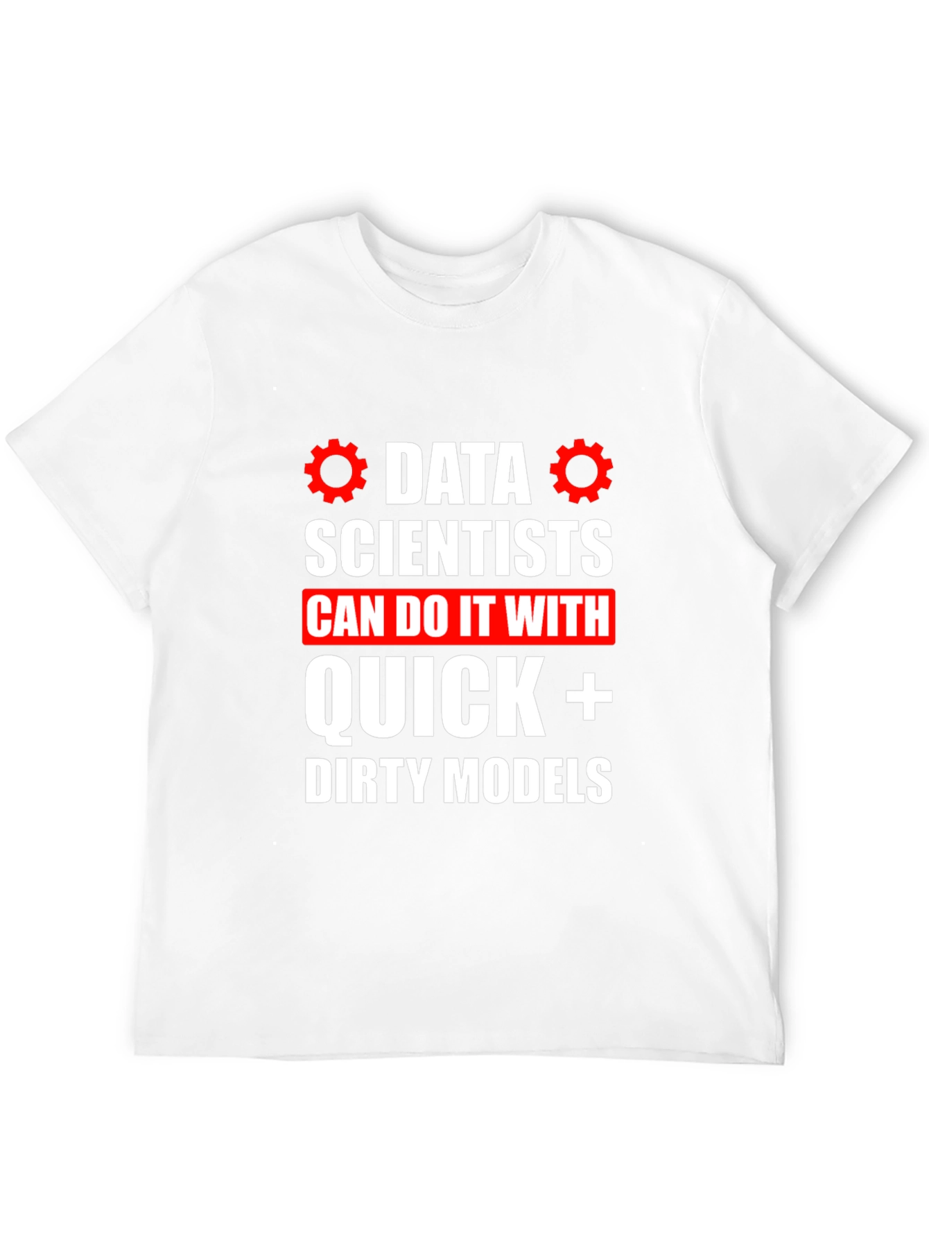 Data Scientists Quick Dirty Models T-Shirt