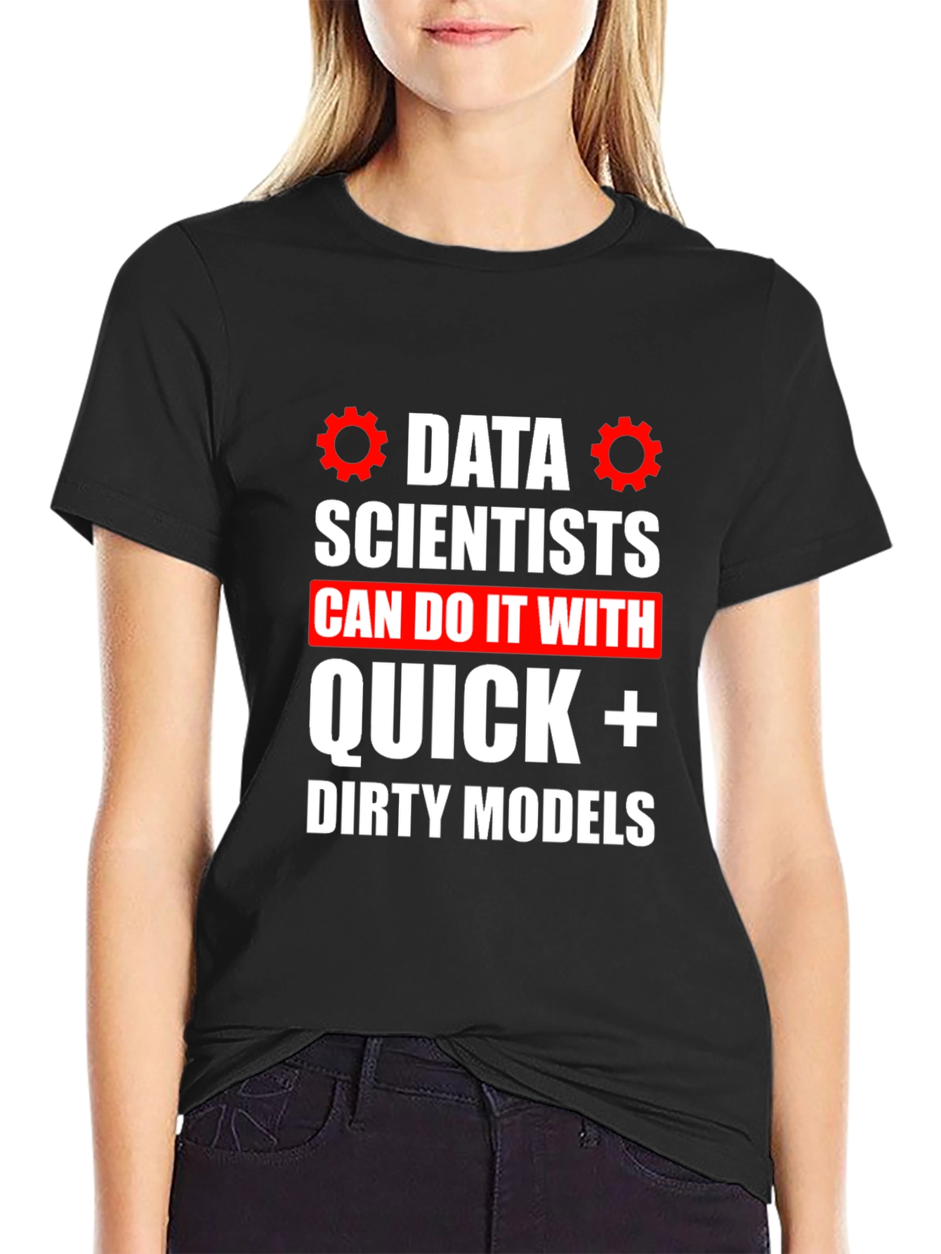 Data Scientists Quick Dirty Models T-Shirt