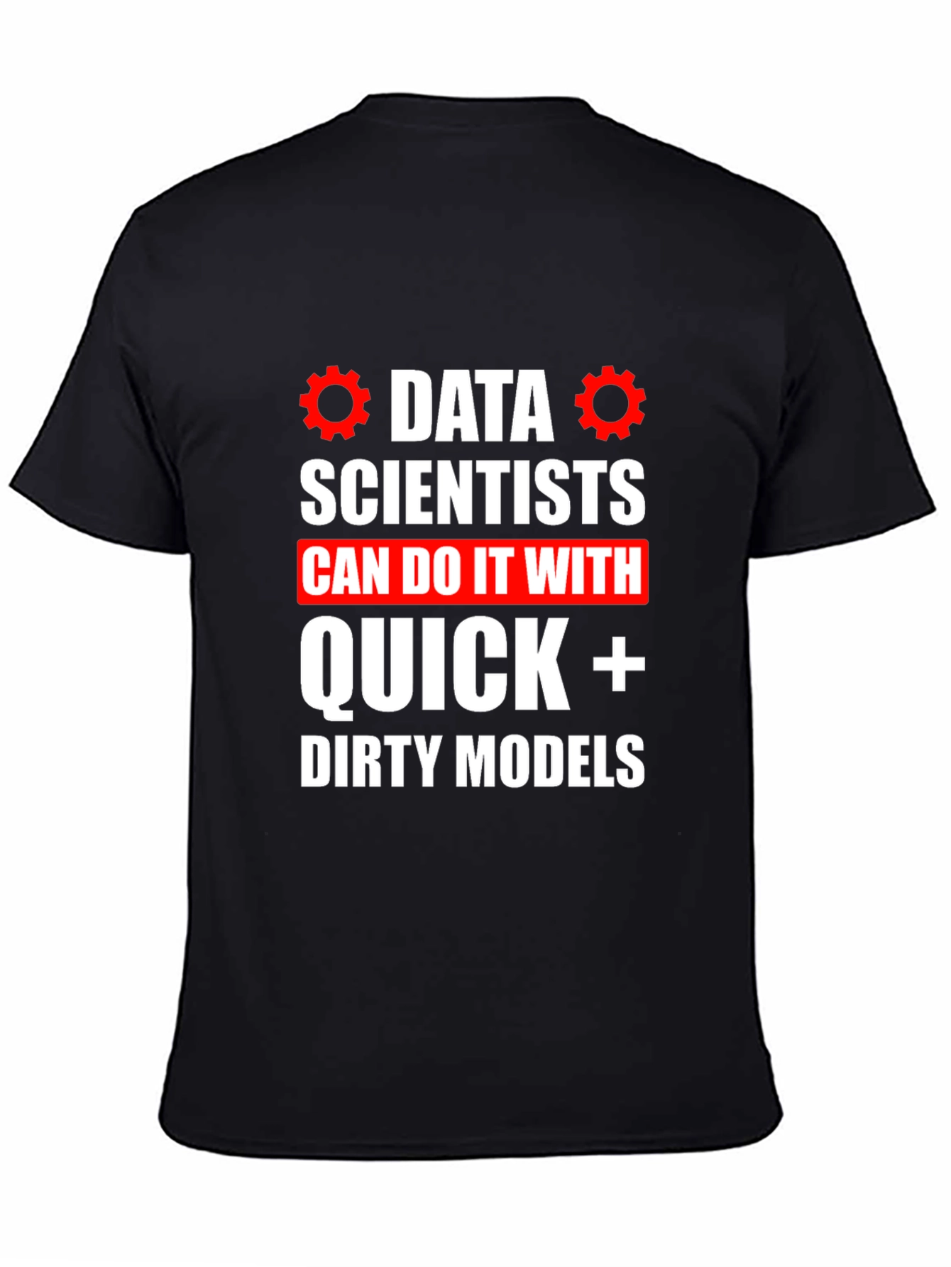 Data Scientists Quick Dirty Models T-Shirt