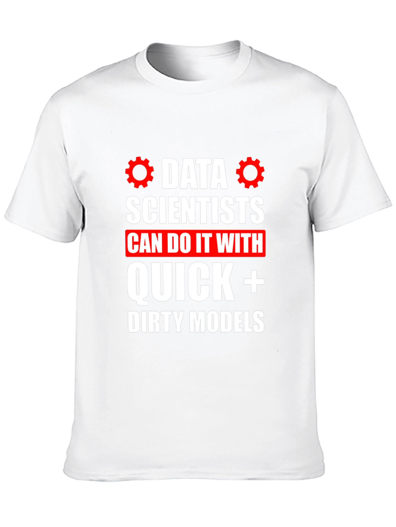 Data Scientists Quick Dirty Models T-Shirt