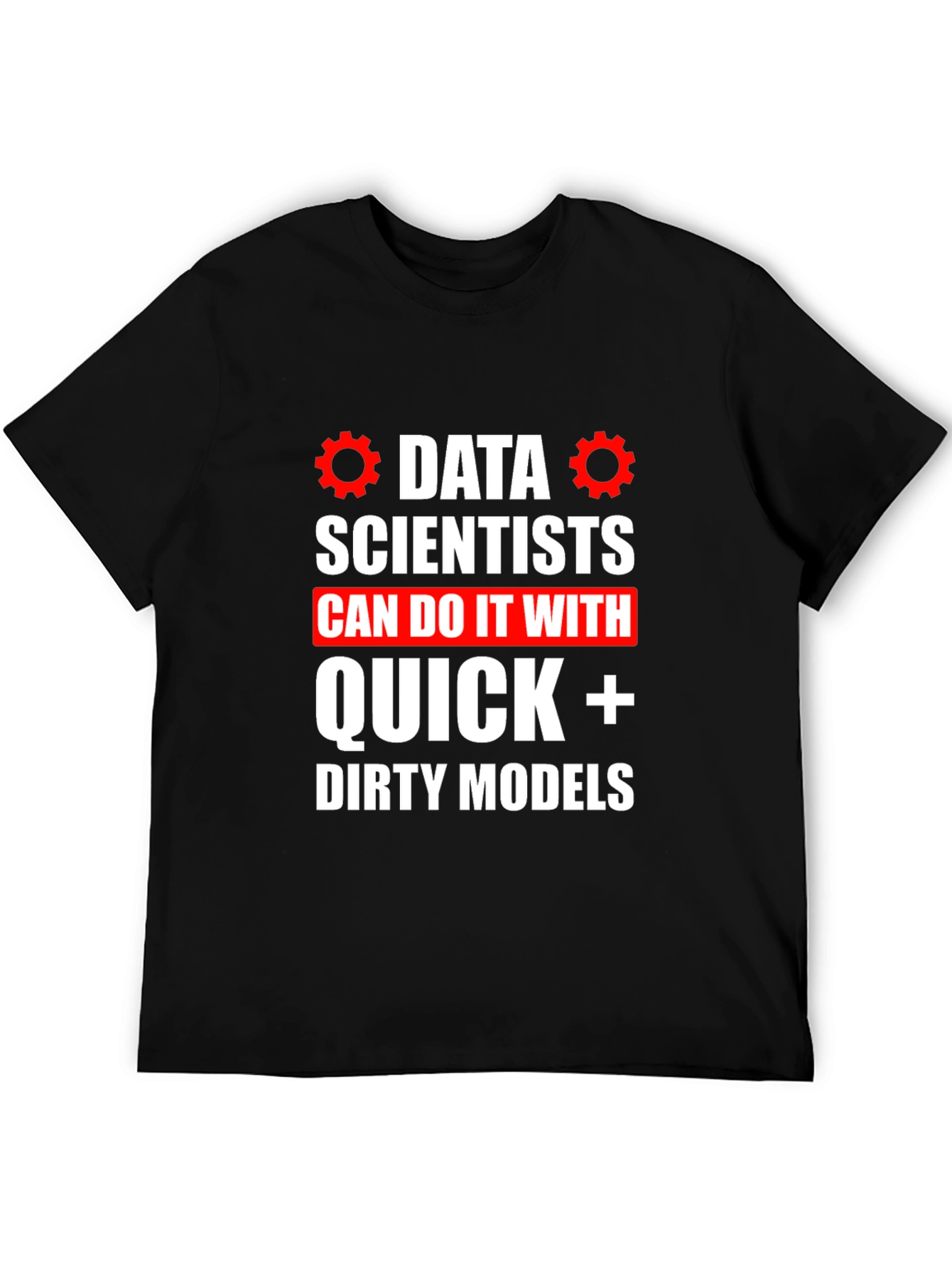 Data Scientists Quick Dirty Models T-Shirt