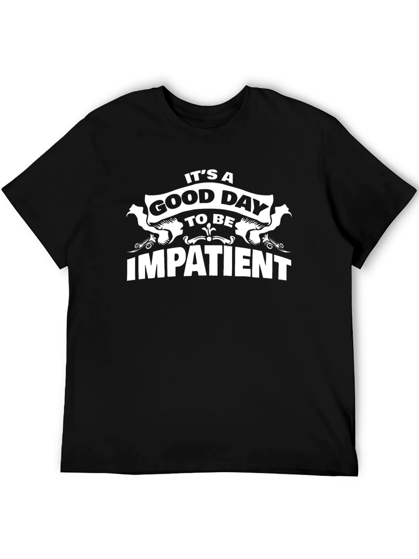 Funny Impatient T-Shirt - Its A Good Day