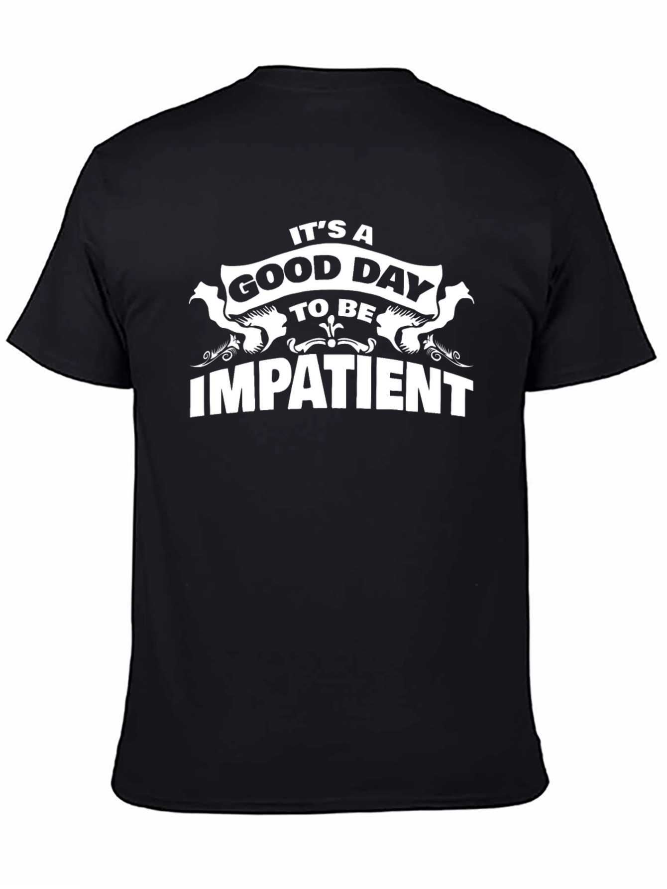 Funny Impatient T-Shirt - Its A Good Day