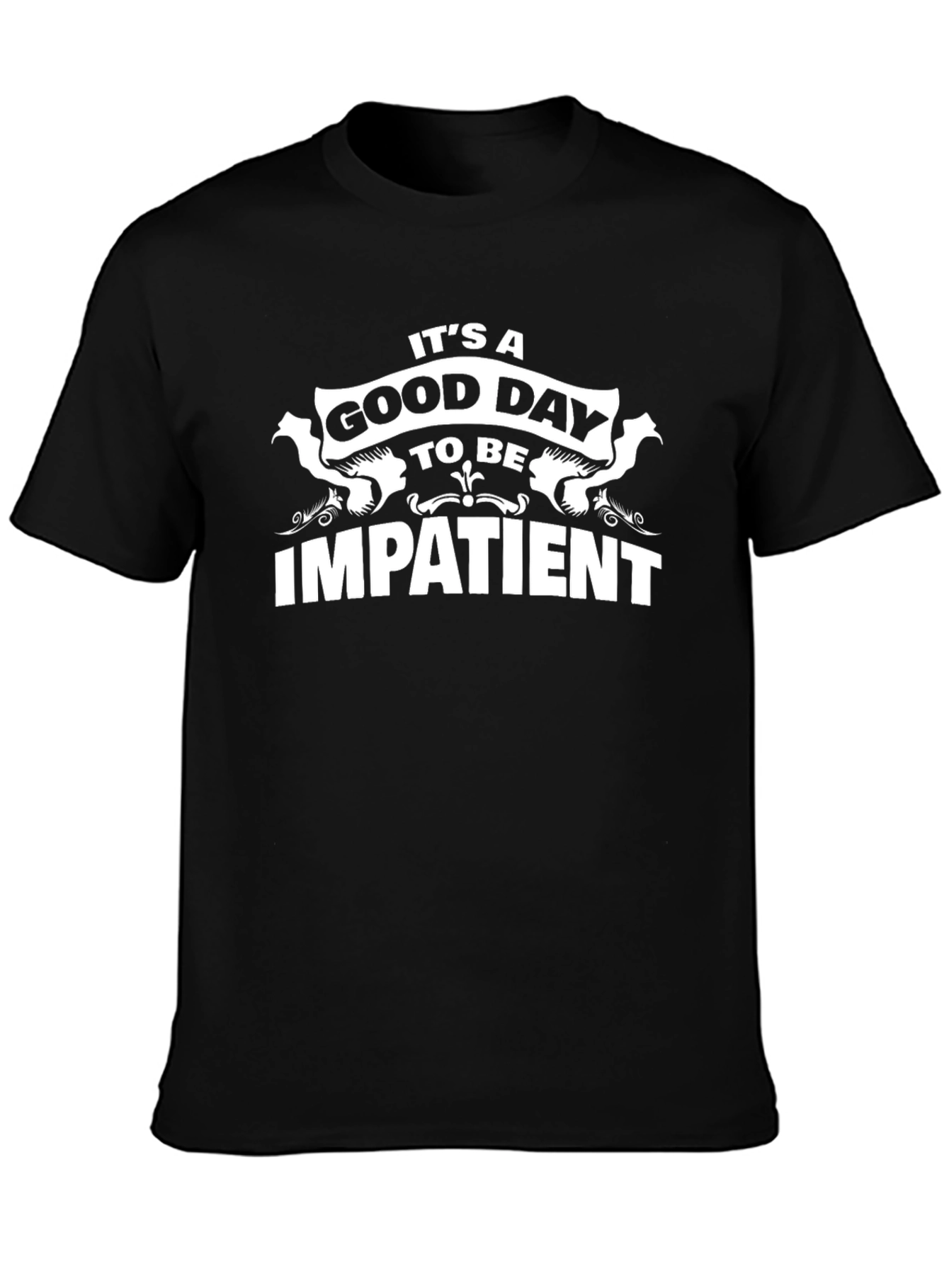 Funny Impatient T-Shirt - Its A Good Day