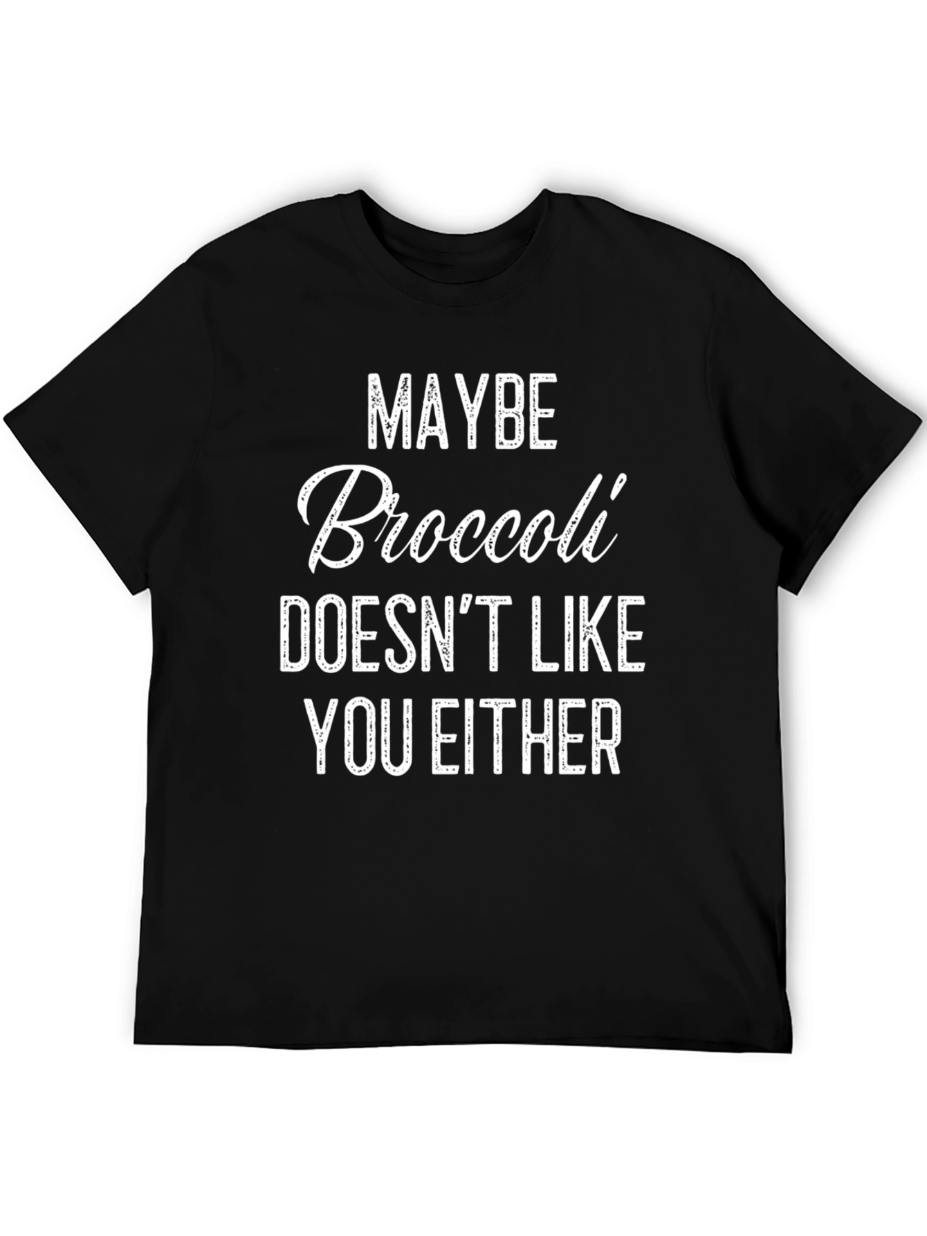 Maybe Broccoli Doesnt Like You Either T-Shirt