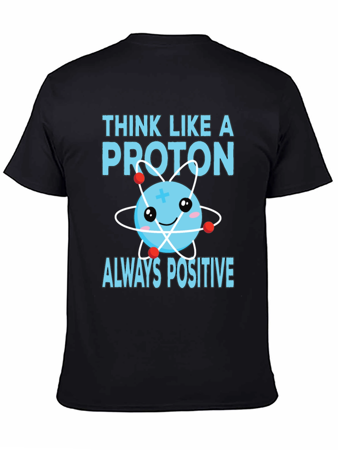 Think Like a Proton T-Shirt - Always Positive!