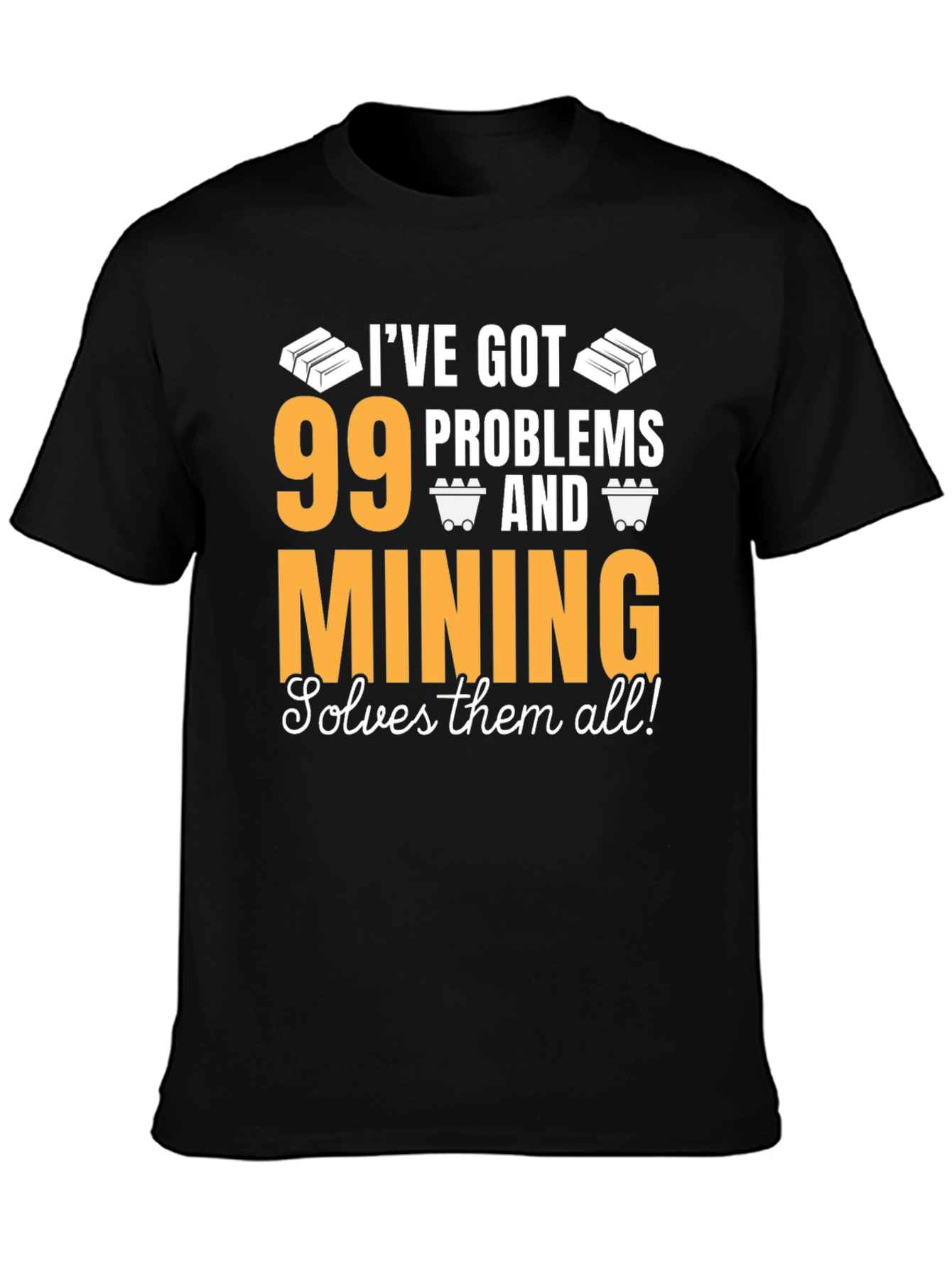 99 Problems Mining T-Shirt - Solve Them All!