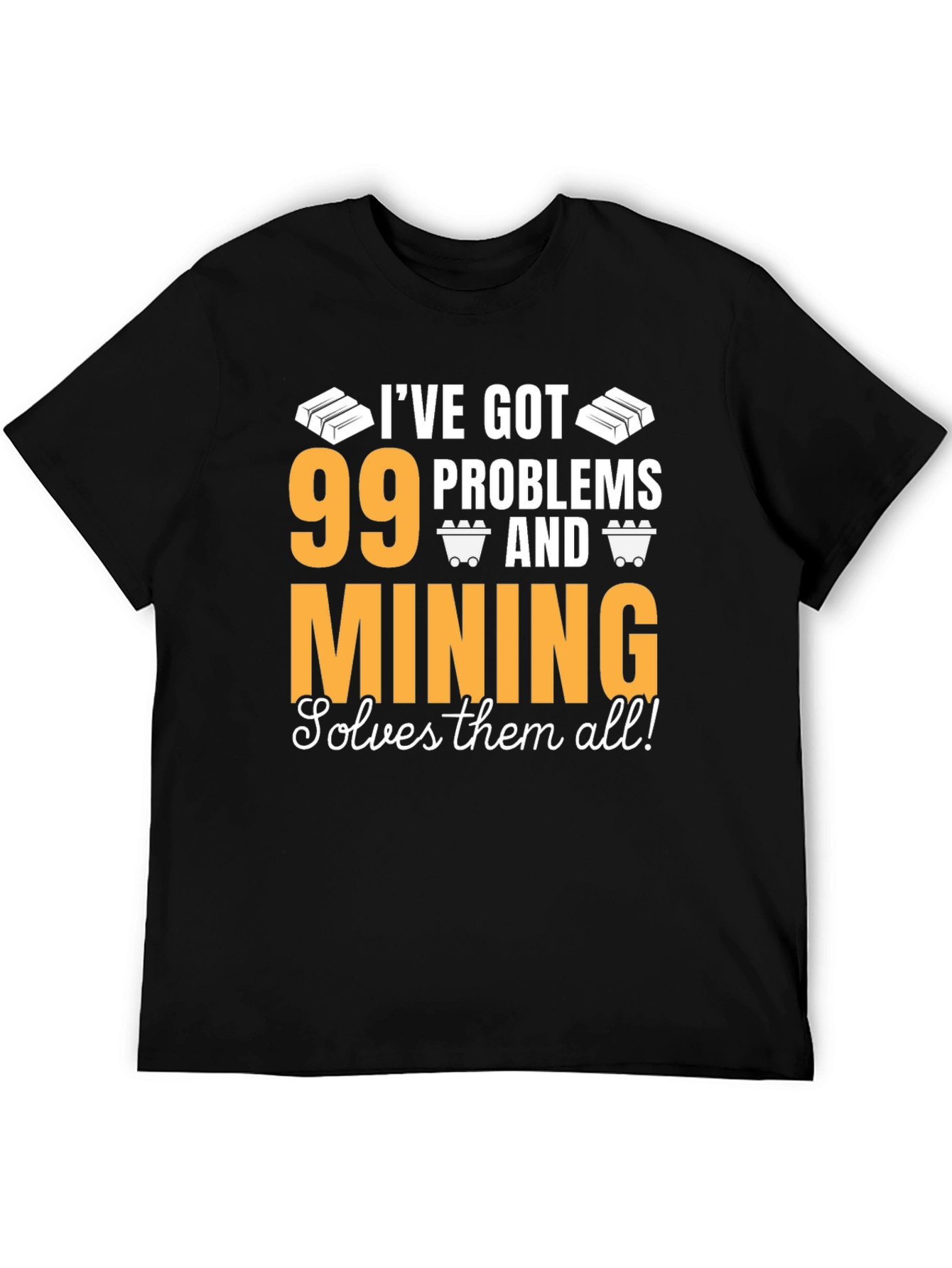 99 Problems Mining T-Shirt - Solve Them All!