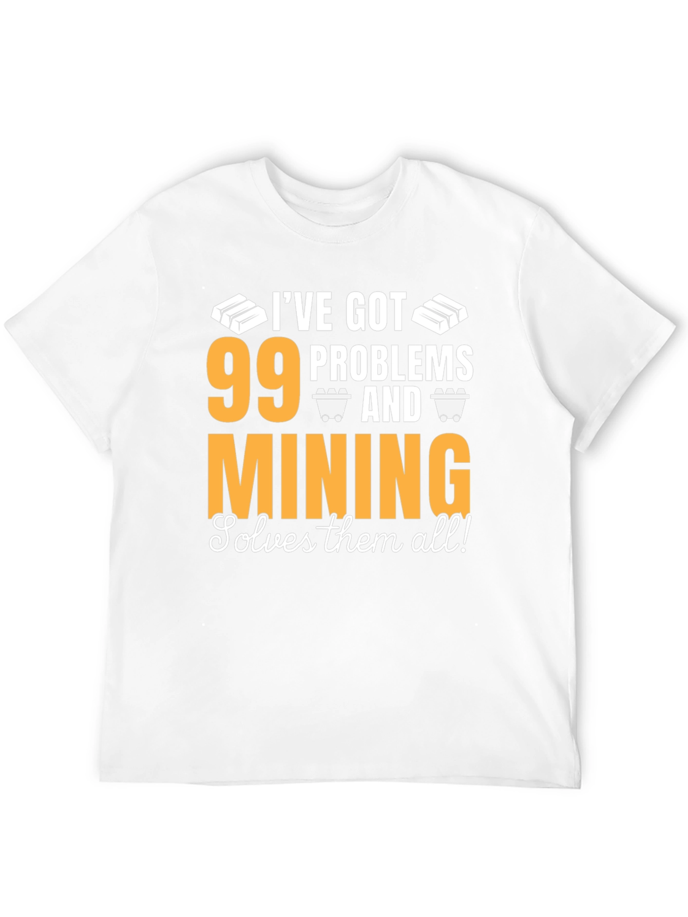99 Problems Mining T-Shirt - Solve Them All!