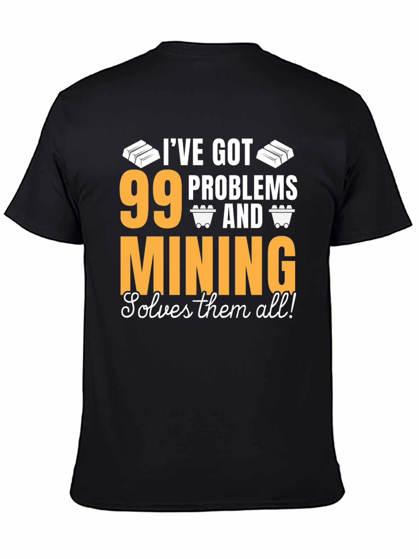 99 Problems Mining T-Shirt - Solve Them All!