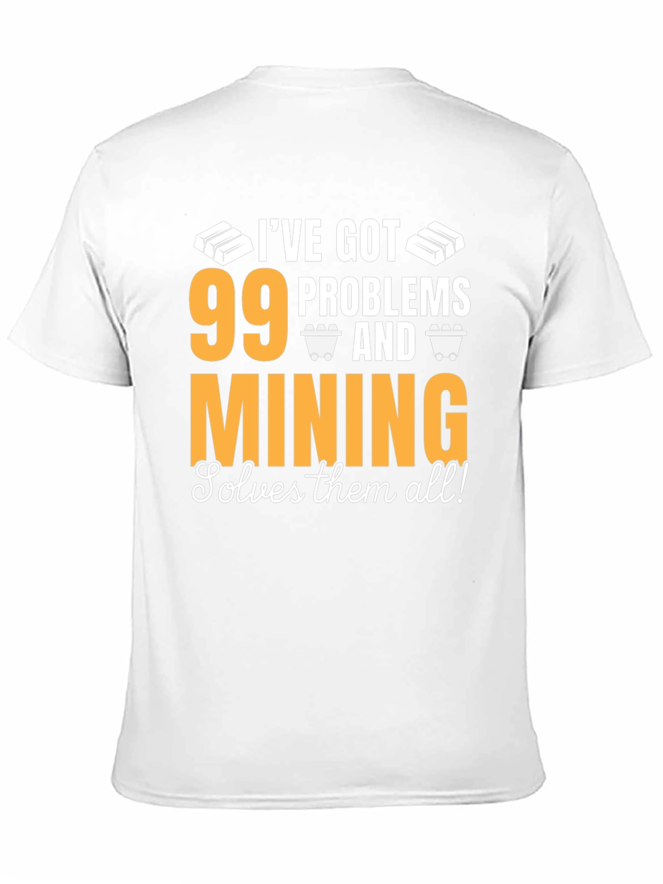 99 Problems Mining T-Shirt - Solve Them All!