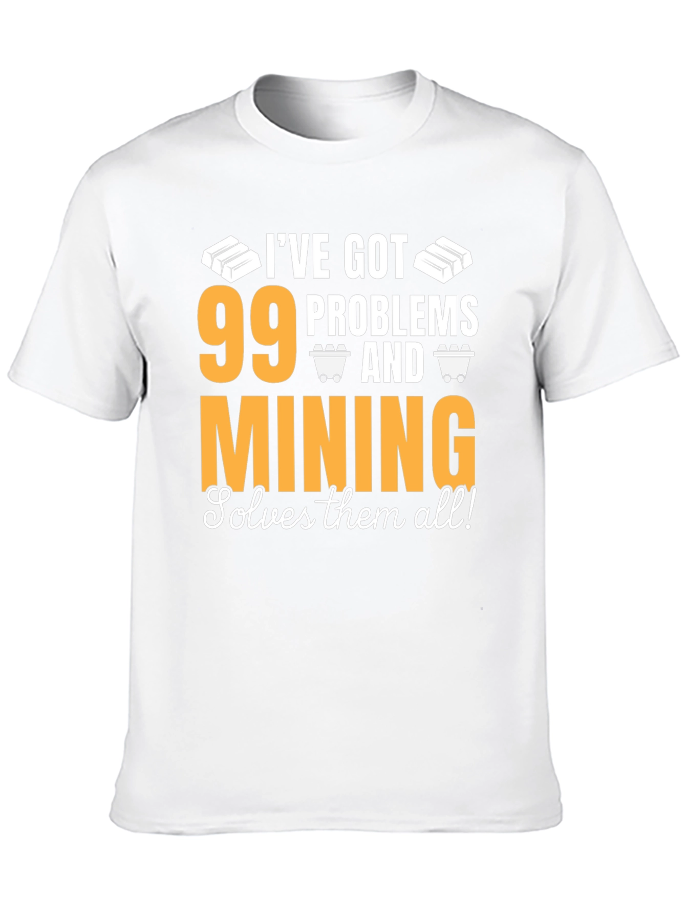 99 Problems Mining T-Shirt - Solve Them All!
