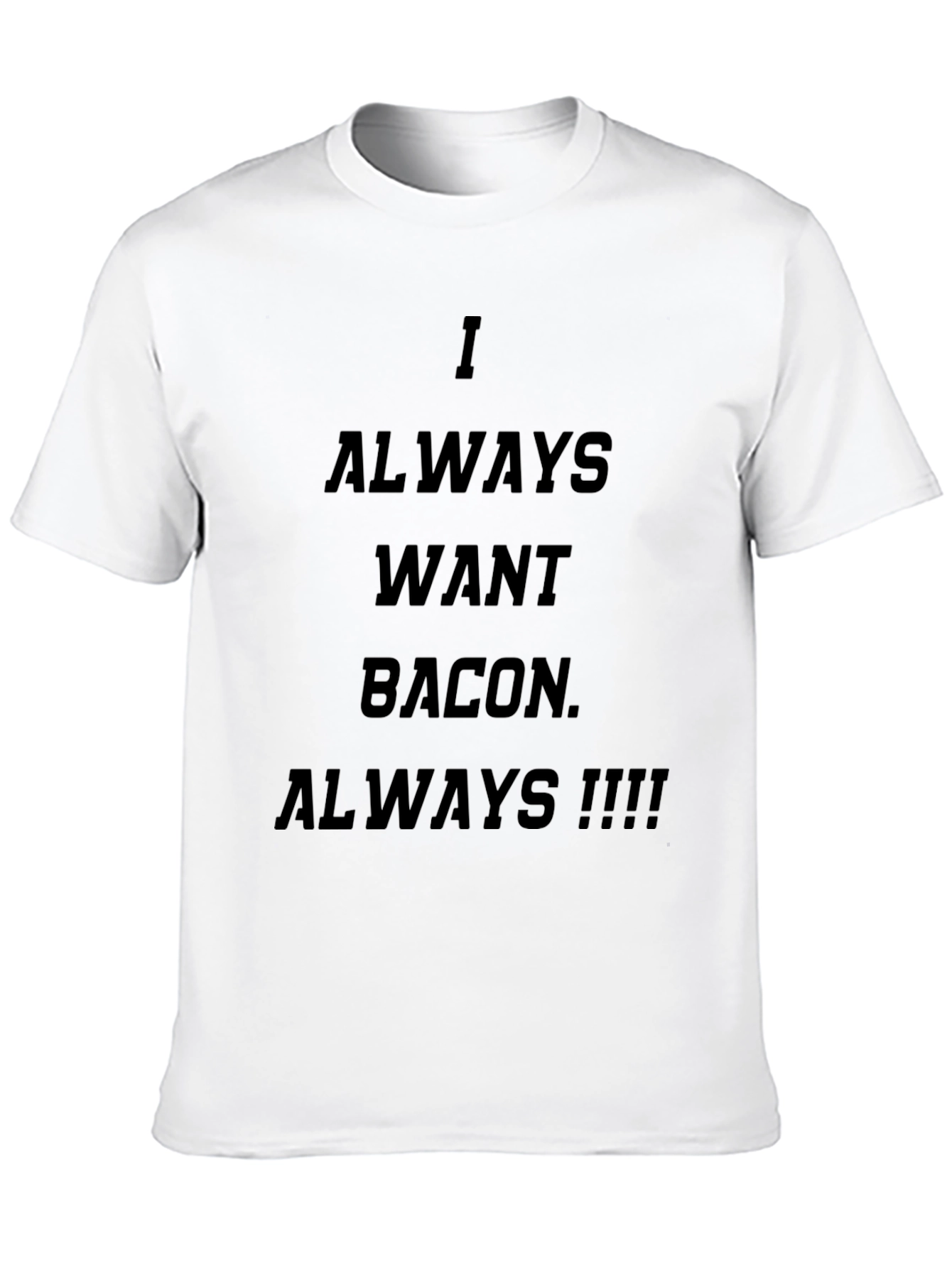 I Always Want Bacon T-Shirt - Funny Foodie Tee