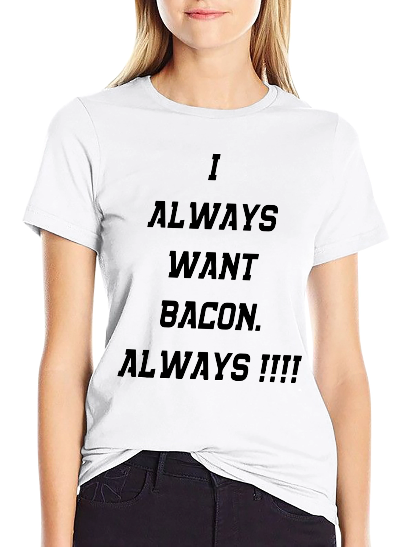 I Always Want Bacon T-Shirt - Funny Foodie Tee