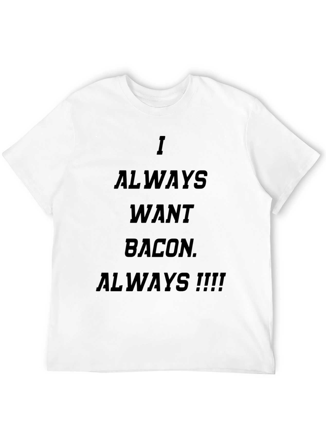 I Always Want Bacon T-Shirt - Funny Foodie Tee