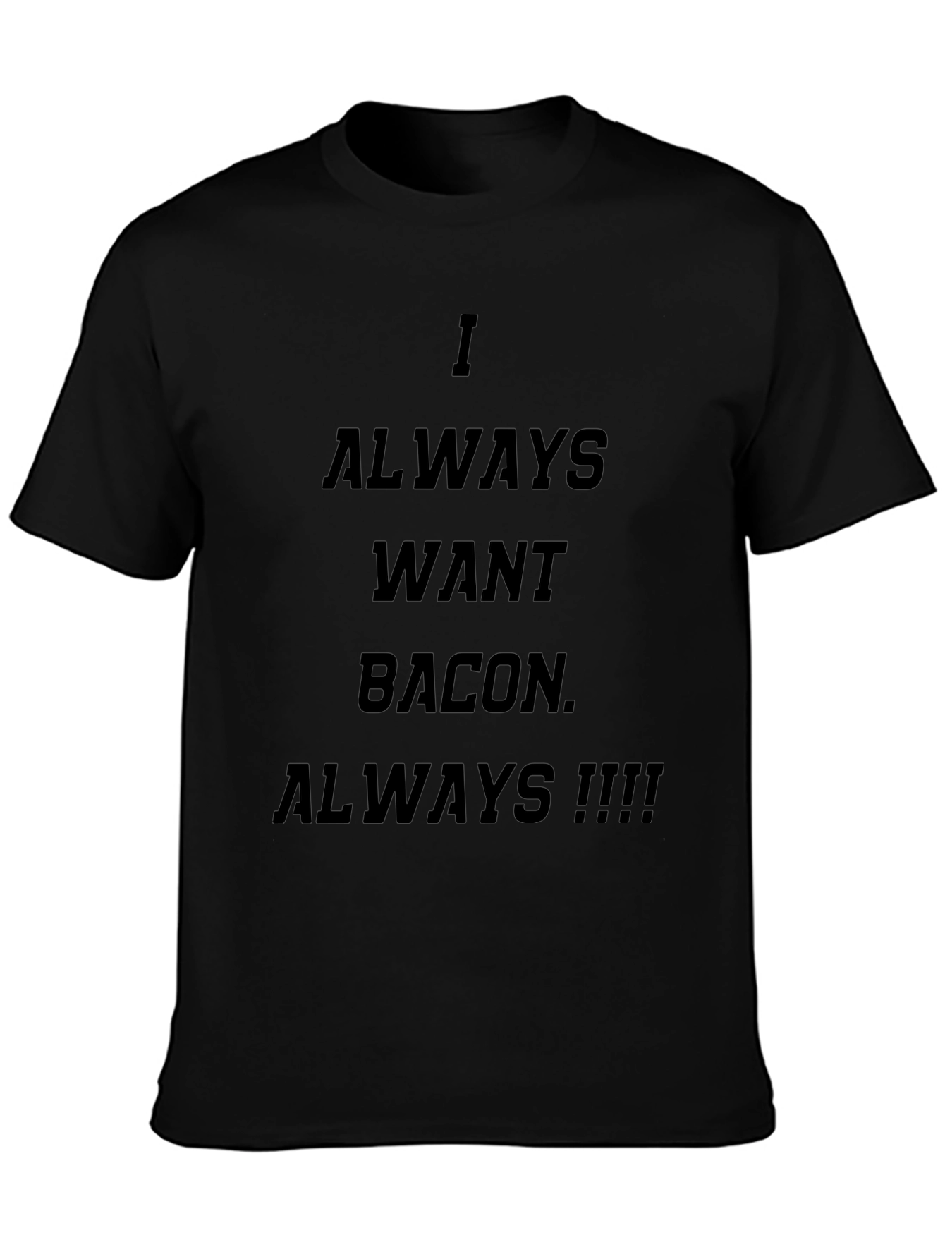 I Always Want Bacon T-Shirt - Funny Foodie Tee