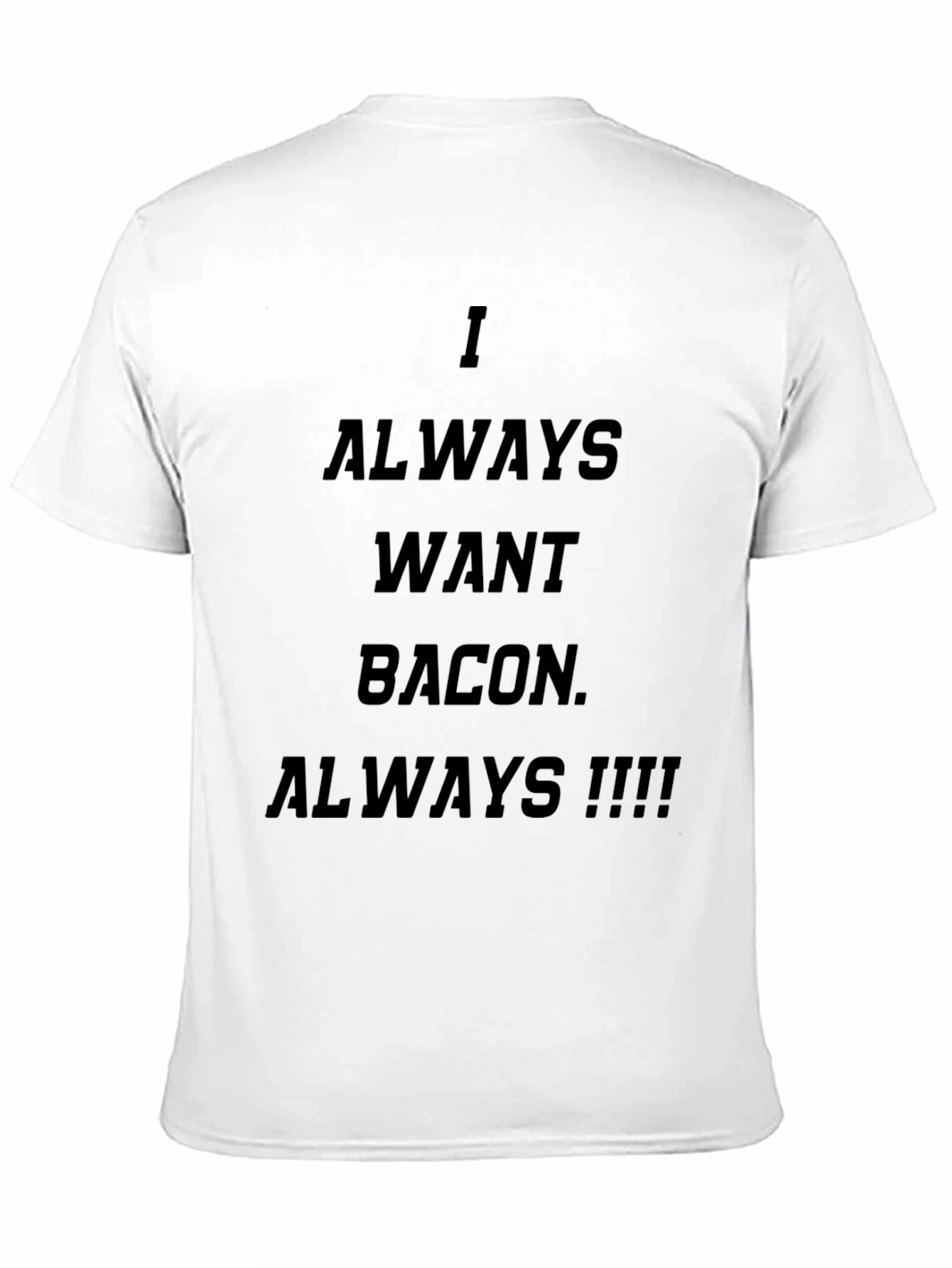I Always Want Bacon T-Shirt - Funny Foodie Tee