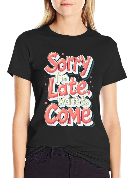 Funny Sorry Im Late Want to Come Graphic T-Shirt