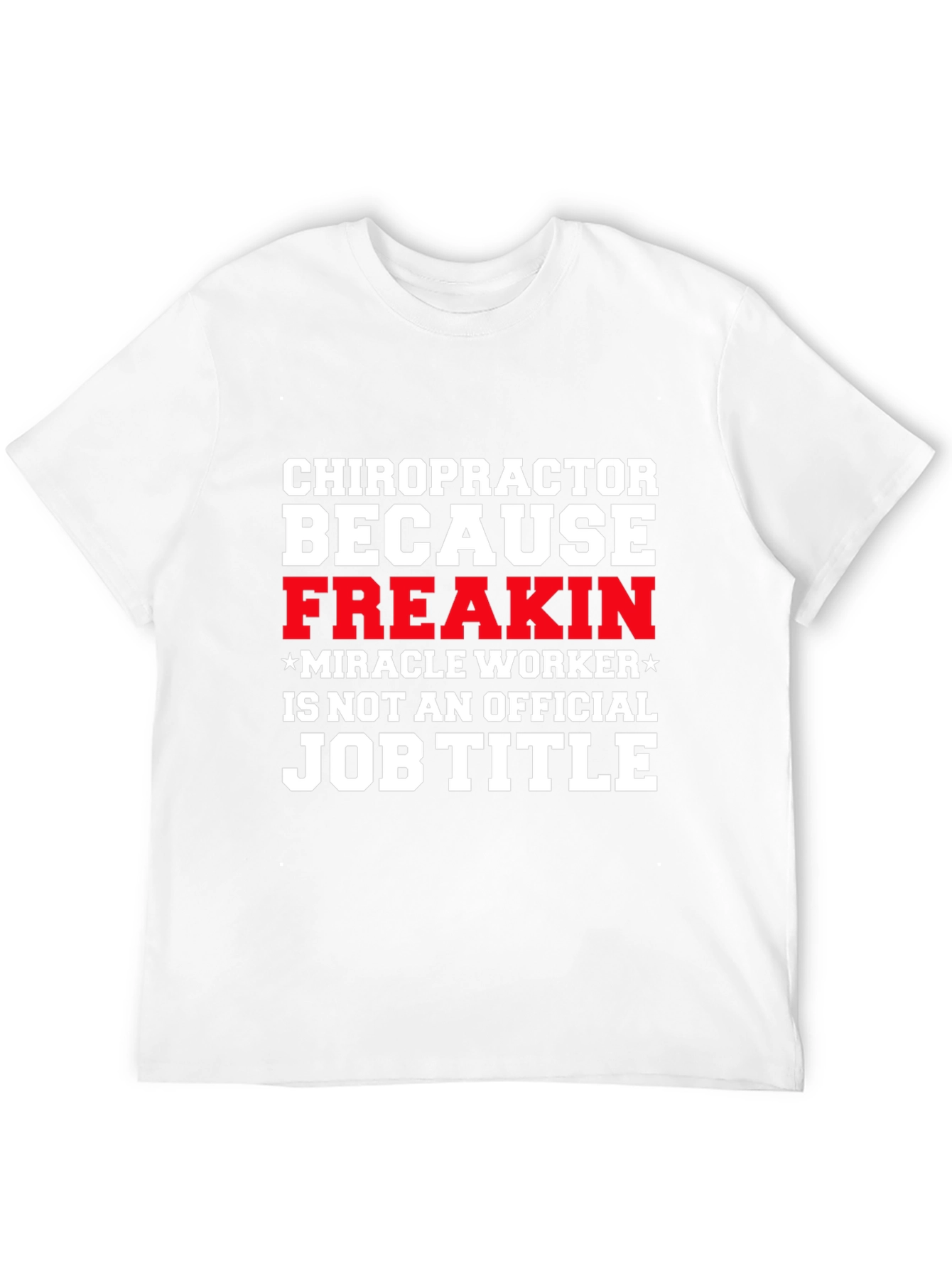 Chiropractor Freakin Miracle Worker T-Shirt