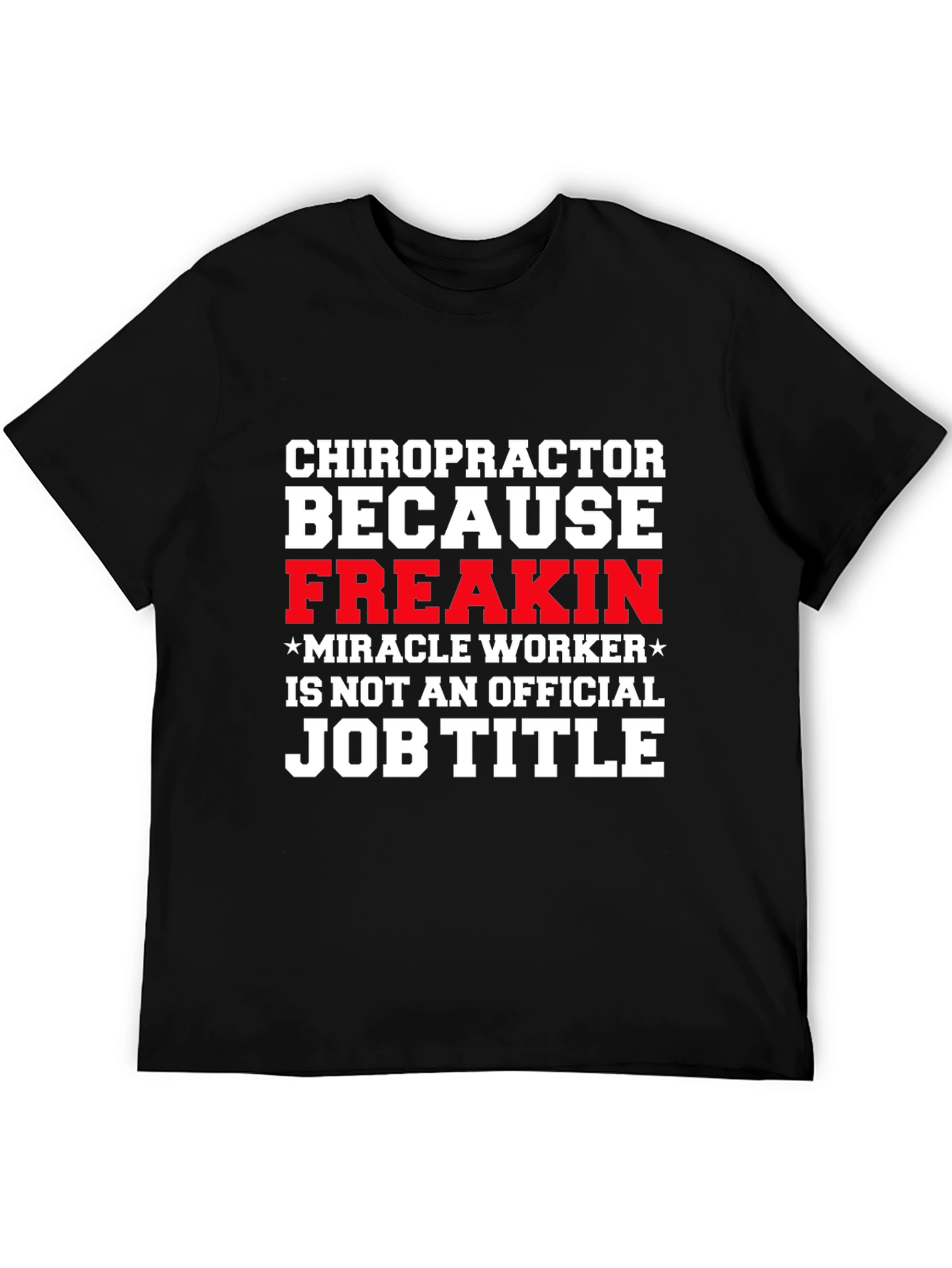 Chiropractor Freakin Miracle Worker T-Shirt