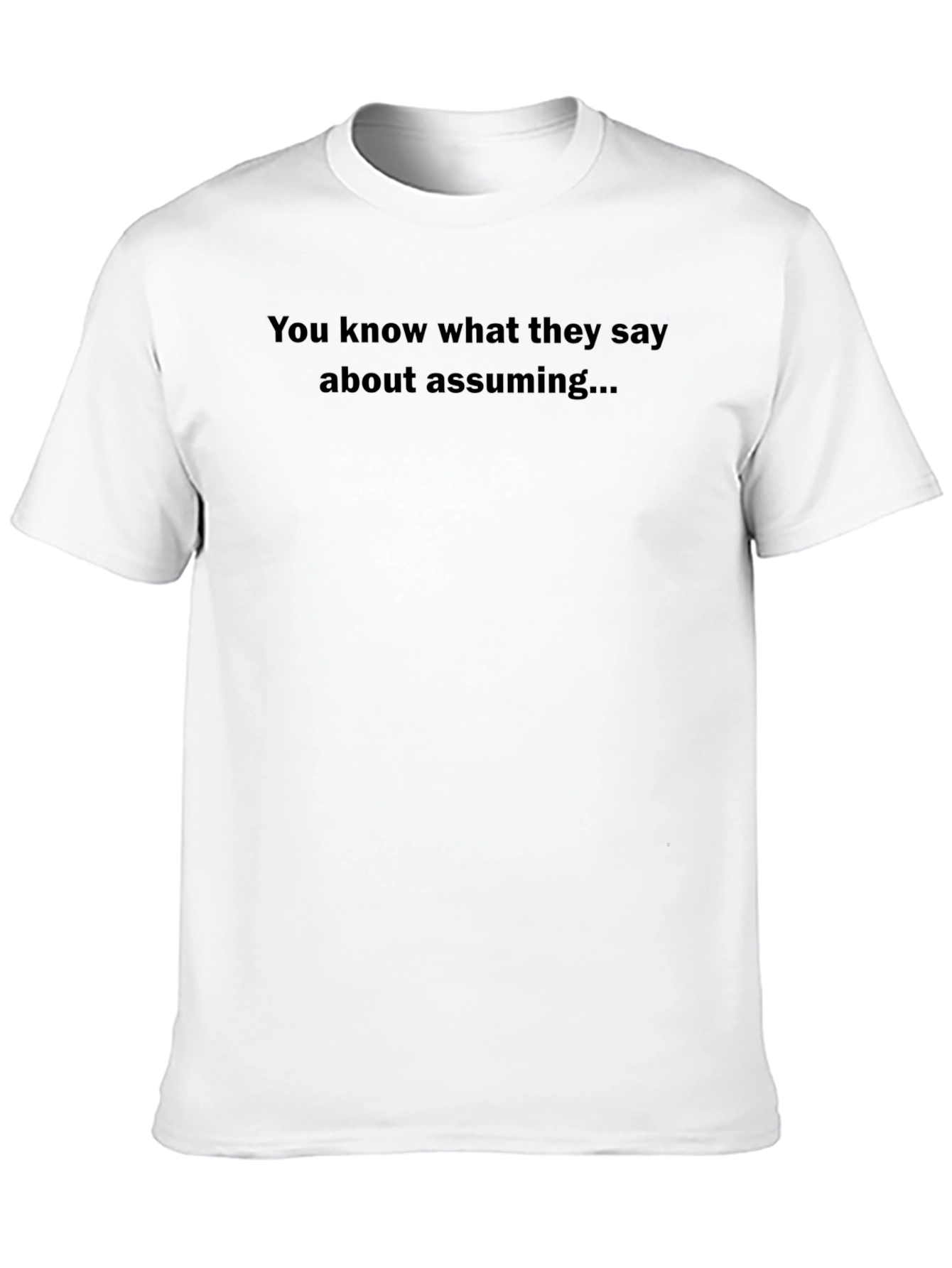 You Know What They Say About Assuming T-Shirt