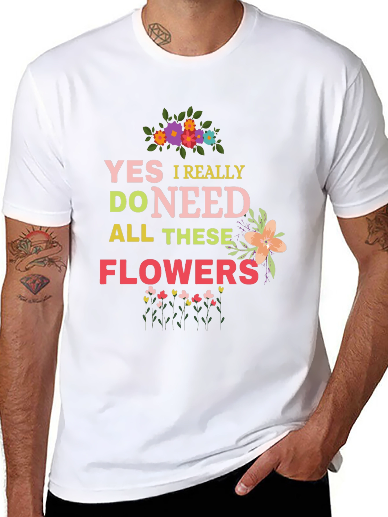 Yes I Really Do Need All These Flowers T-Shirt