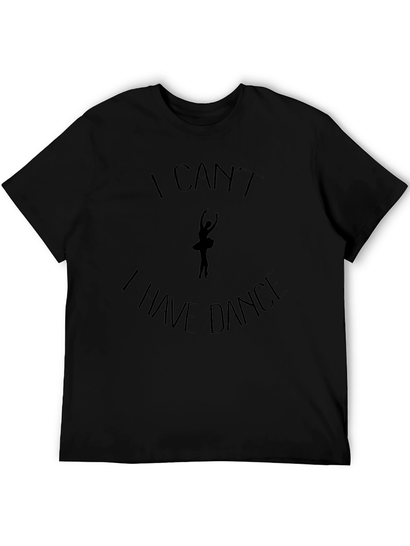 Dance T-Shirt: I Cant I Have Dance