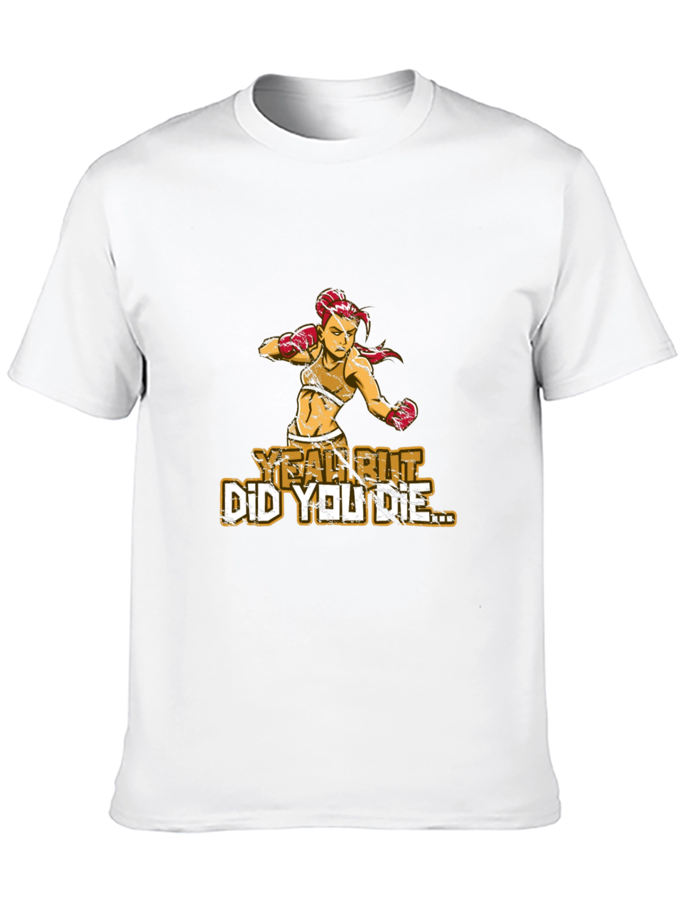 Yeah But Did You Die T-Shirt