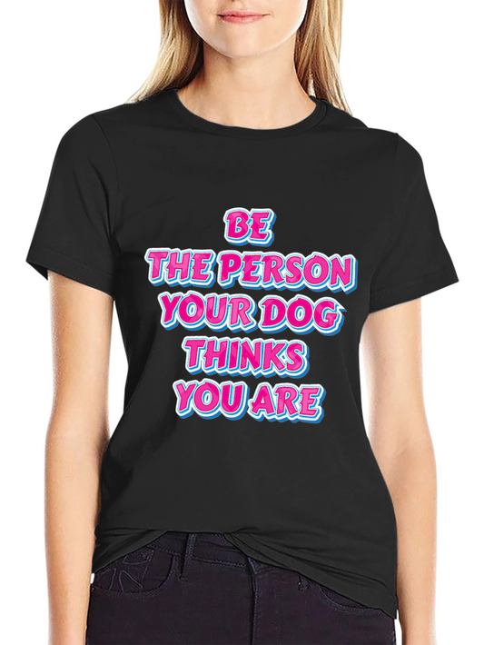 Dog Lover Tee: Be the Person Your Dog Thinks You Are