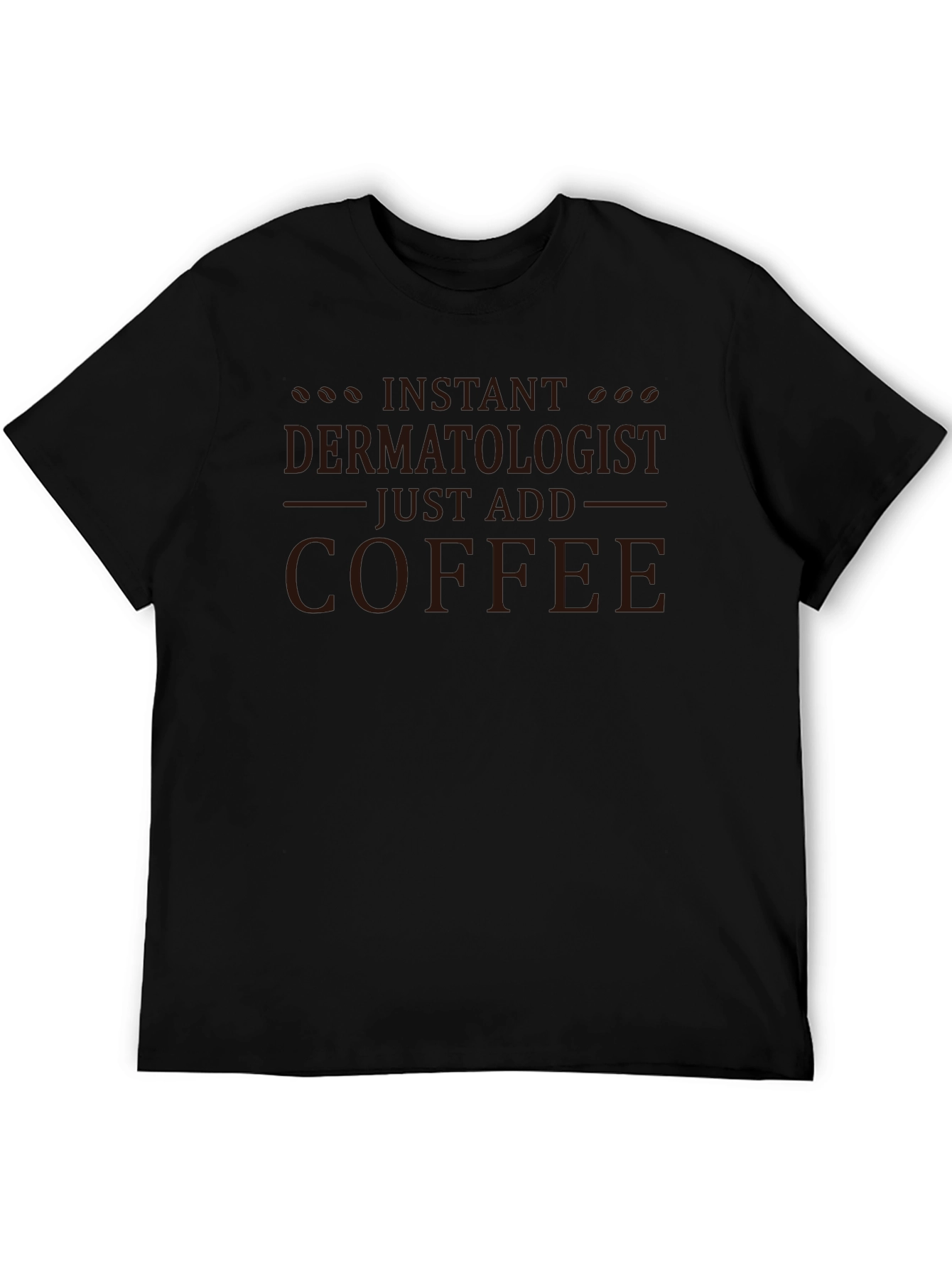 Instant Dermatologist - Just Add Coffee T-Shirt