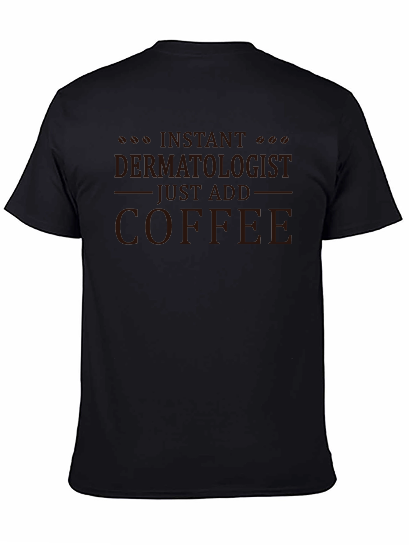 Instant Dermatologist - Just Add Coffee T-Shirt