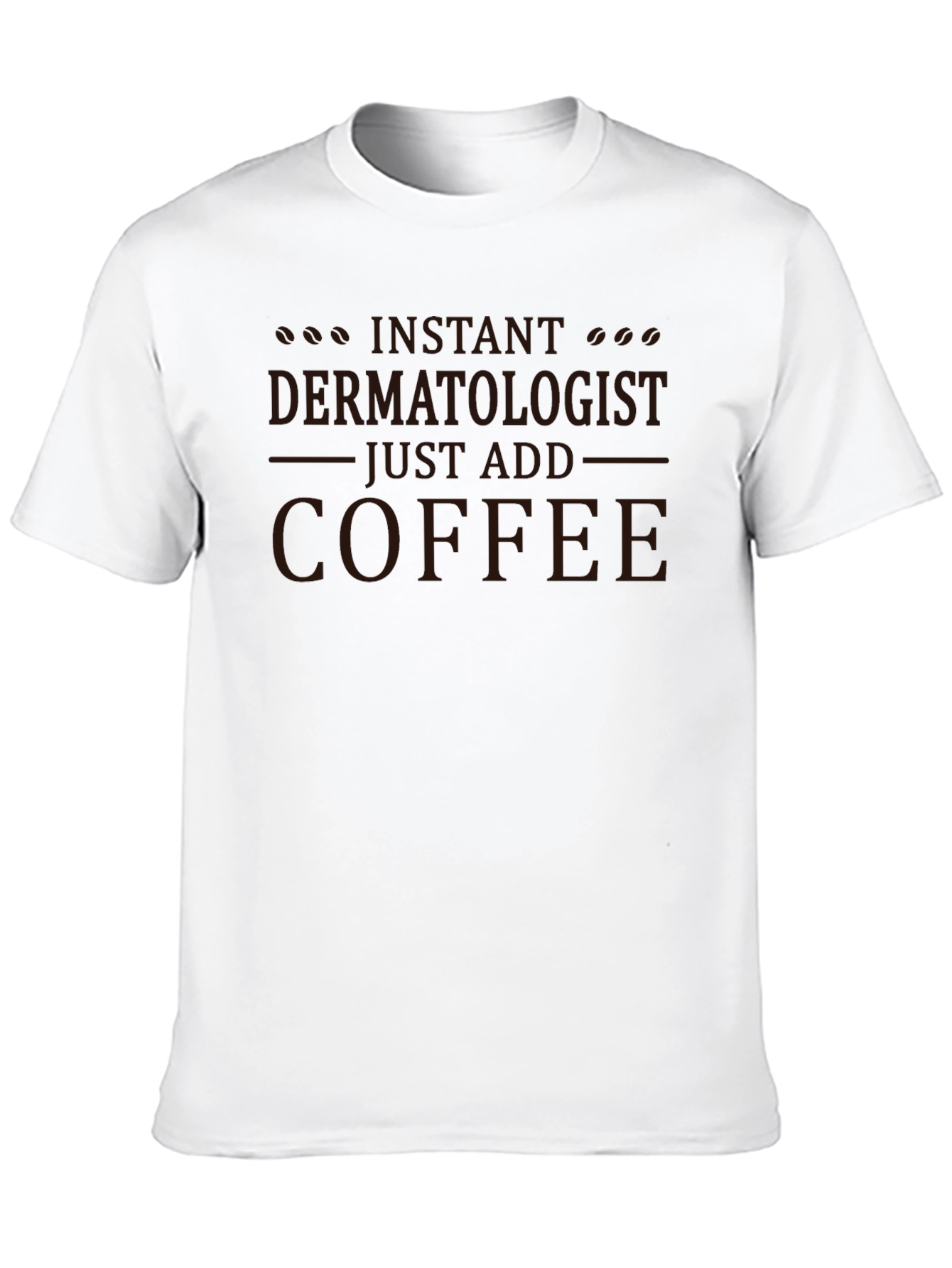 Instant Dermatologist - Just Add Coffee T-Shirt