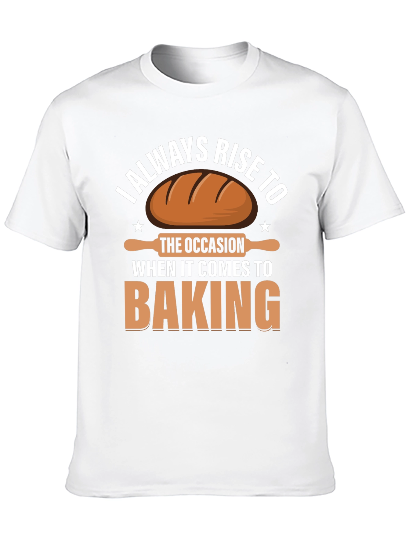 Baking T-Shirt: I Always Rise to the Occasion