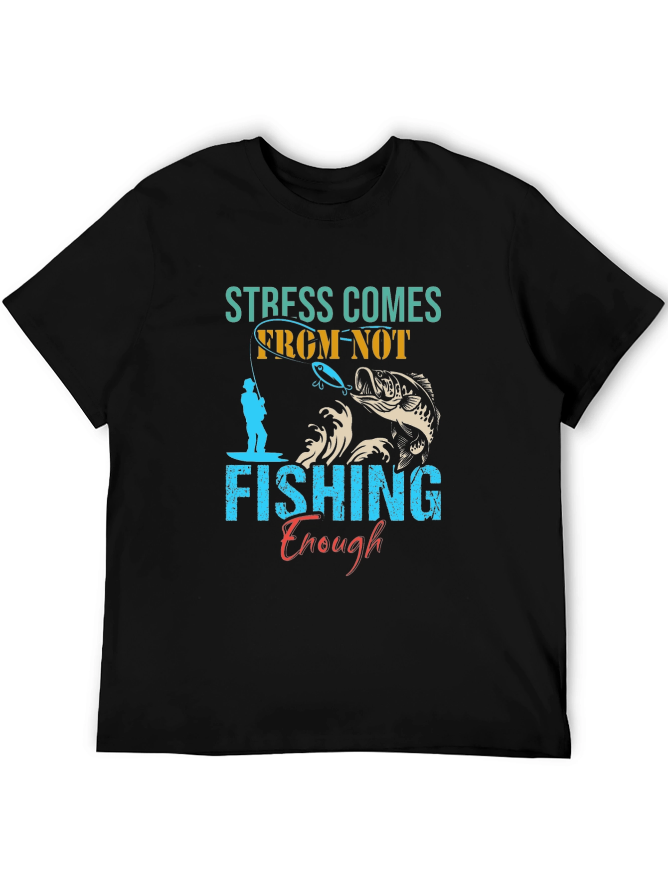 Stress Comes From Not Fishing Enough T-Shirt