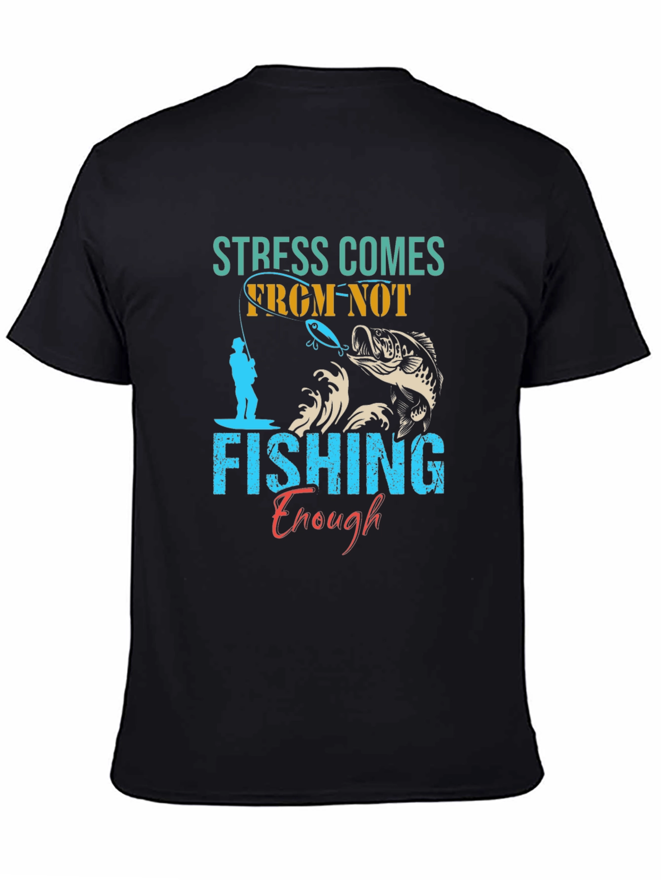 Stress Comes From Not Fishing Enough T-Shirt