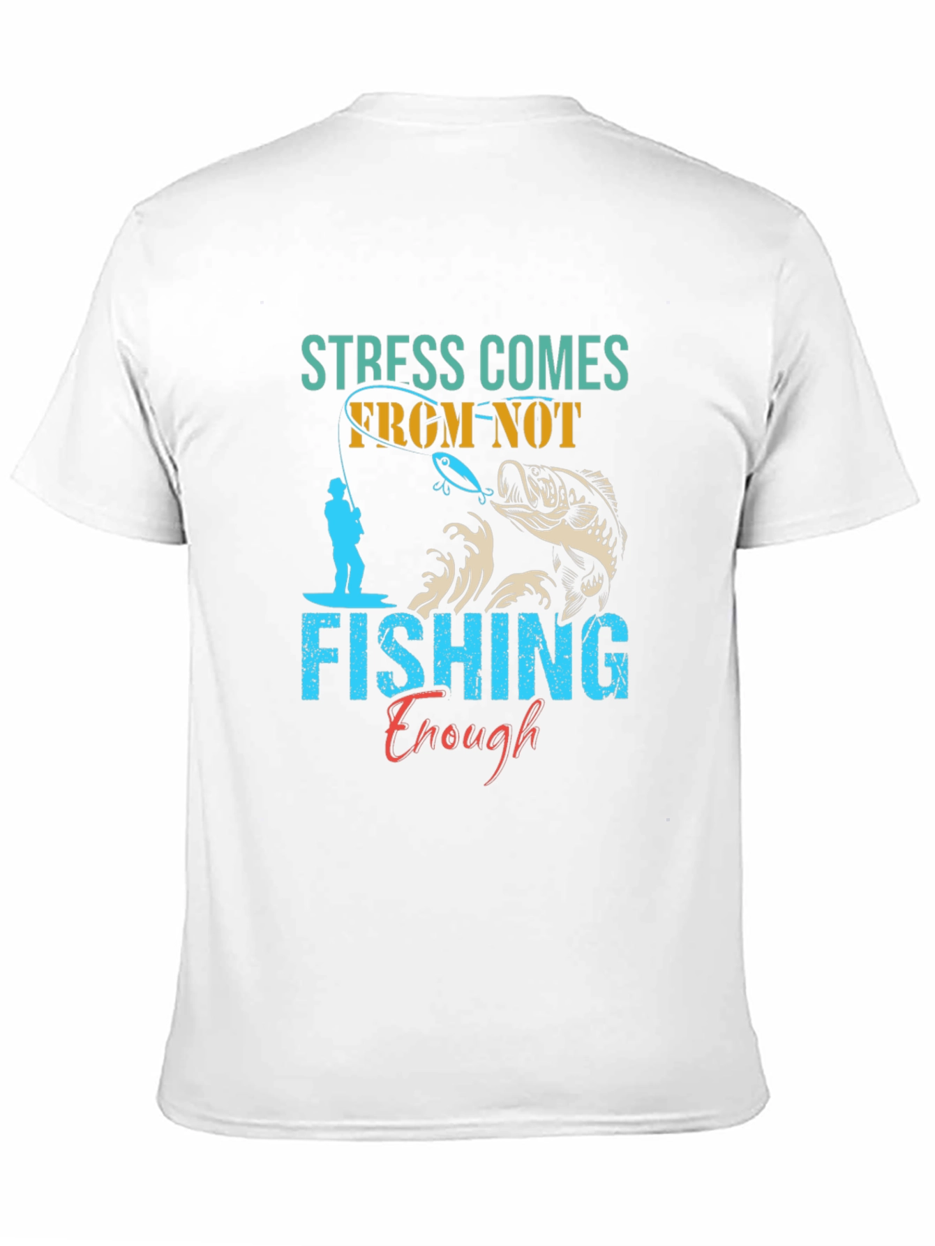 Stress Comes From Not Fishing Enough T-Shirt