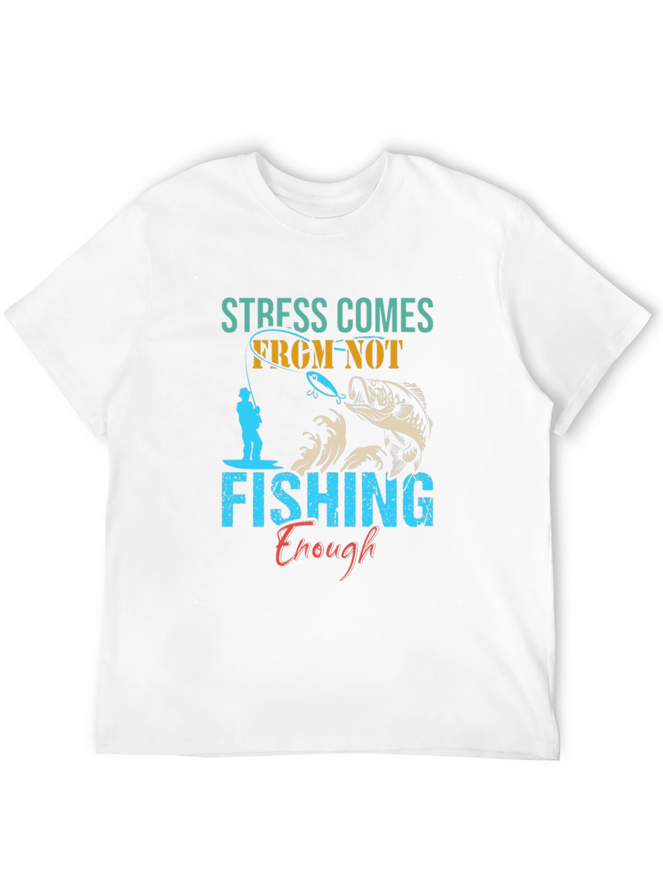 Stress Comes From Not Fishing Enough T-Shirt