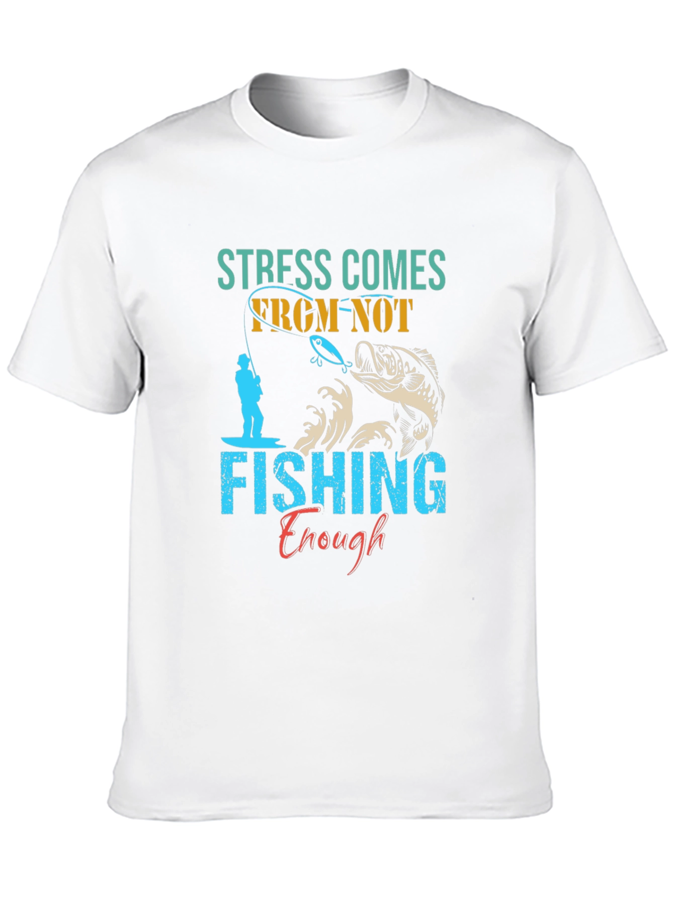 Stress Comes From Not Fishing Enough T-Shirt