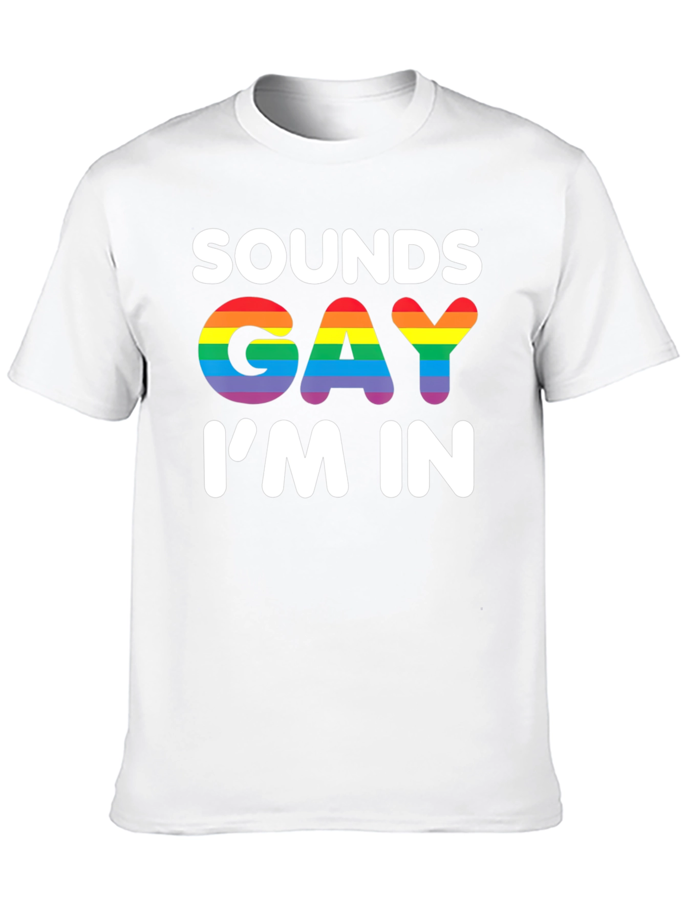 Sounds Gay Im In T-Shirt - Rainbow Pride