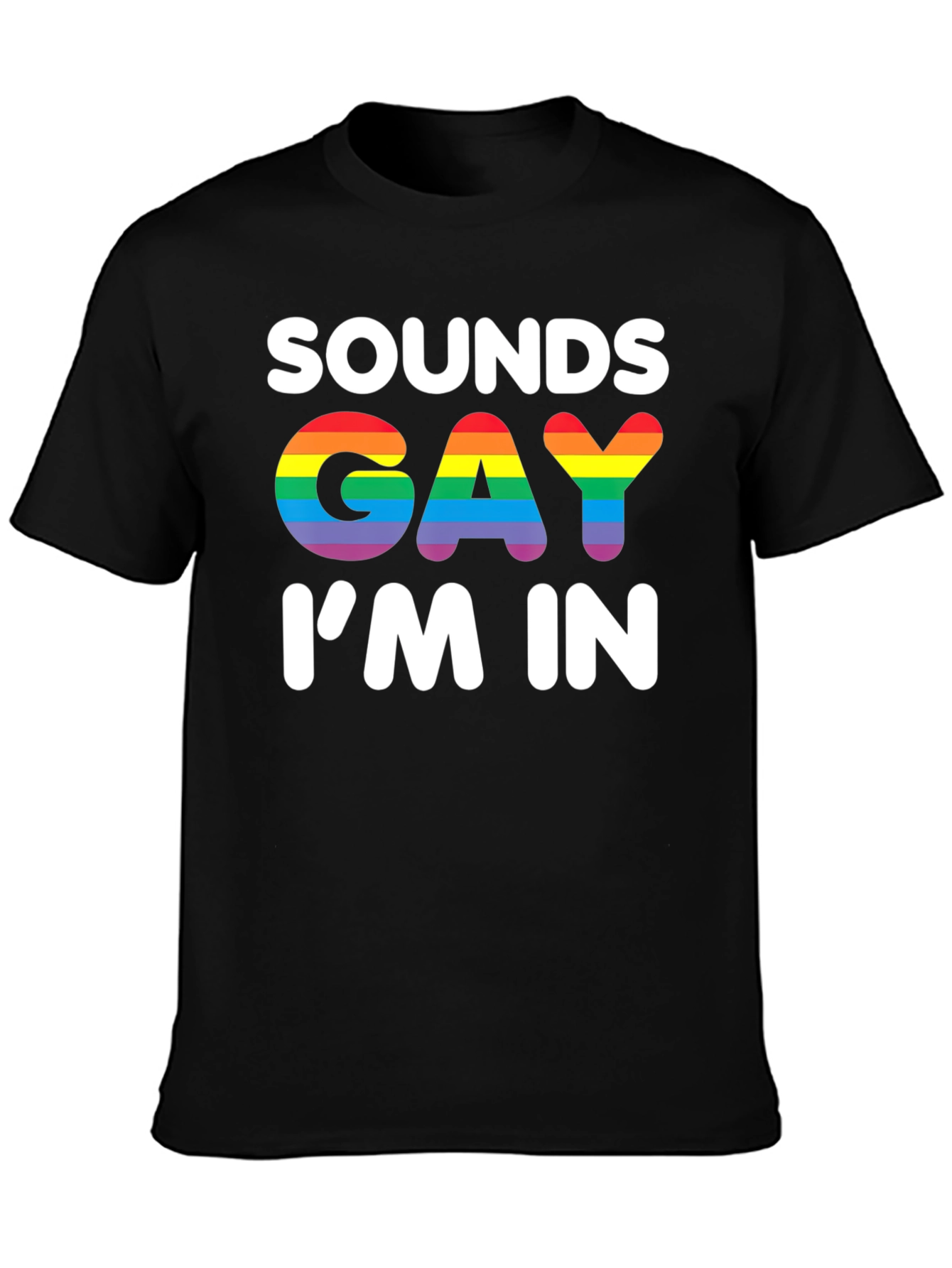 Sounds Gay Im In T-Shirt - Rainbow Pride